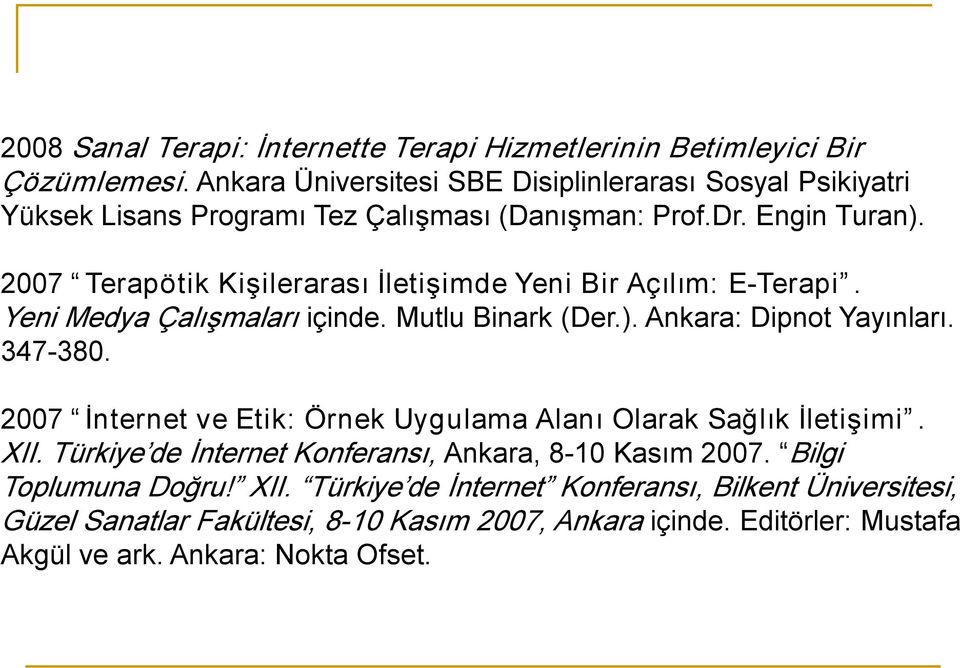 2007 Terapötik Kişilerarası İletişimde Yeni Bir Açılım: E Terapi. Yeni Medya Çalışmaları içinde. Mutlu Binark (Der.). Ankara: Dipnot Yayınları. 347 380.