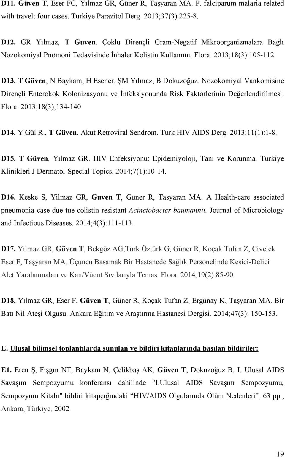 Nozokomiyal Vankomisine Dirençli Enterokok Kolonizasyonu ve İnfeksiyonunda Risk Faktörlerinin Değerlendirilmesi. Flora. 2013;18(3);134-140. D14. Y Gül R., T Güven. Akut Retroviral Sendrom.