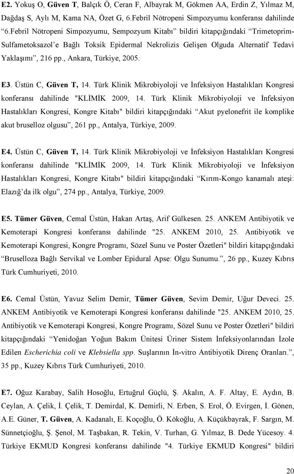 , Ankara, Türkiye, 2005. E3. Üstün C, Güven T, 14. Türk Klinik Mikrobiyoloji ve İnfeksiyon Hastalıkları Kongresi konferansı dahilinde "KLİMİK 2009, 14.