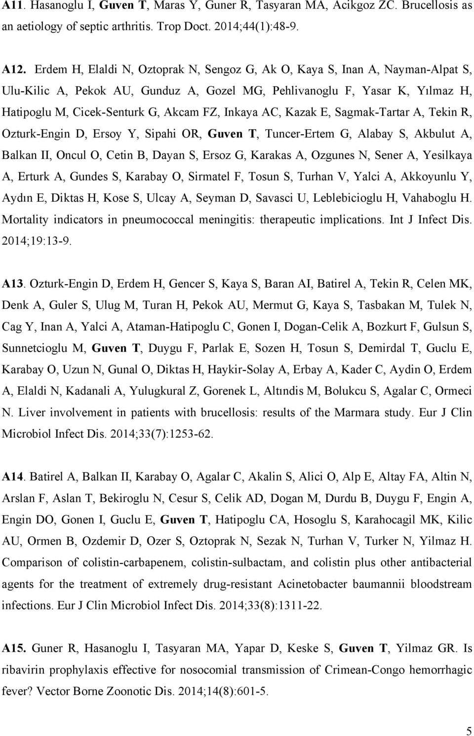 Inkaya AC, Kazak E, Sagmak-Tartar A, Tekin R, Ozturk-Engin D, Ersoy Y, Sipahi OR, Guven T, Tuncer-Ertem G, Alabay S, Akbulut A, Balkan II, Oncul O, Cetin B, Dayan S, Ersoz G, Karakas A, Ozgunes N,