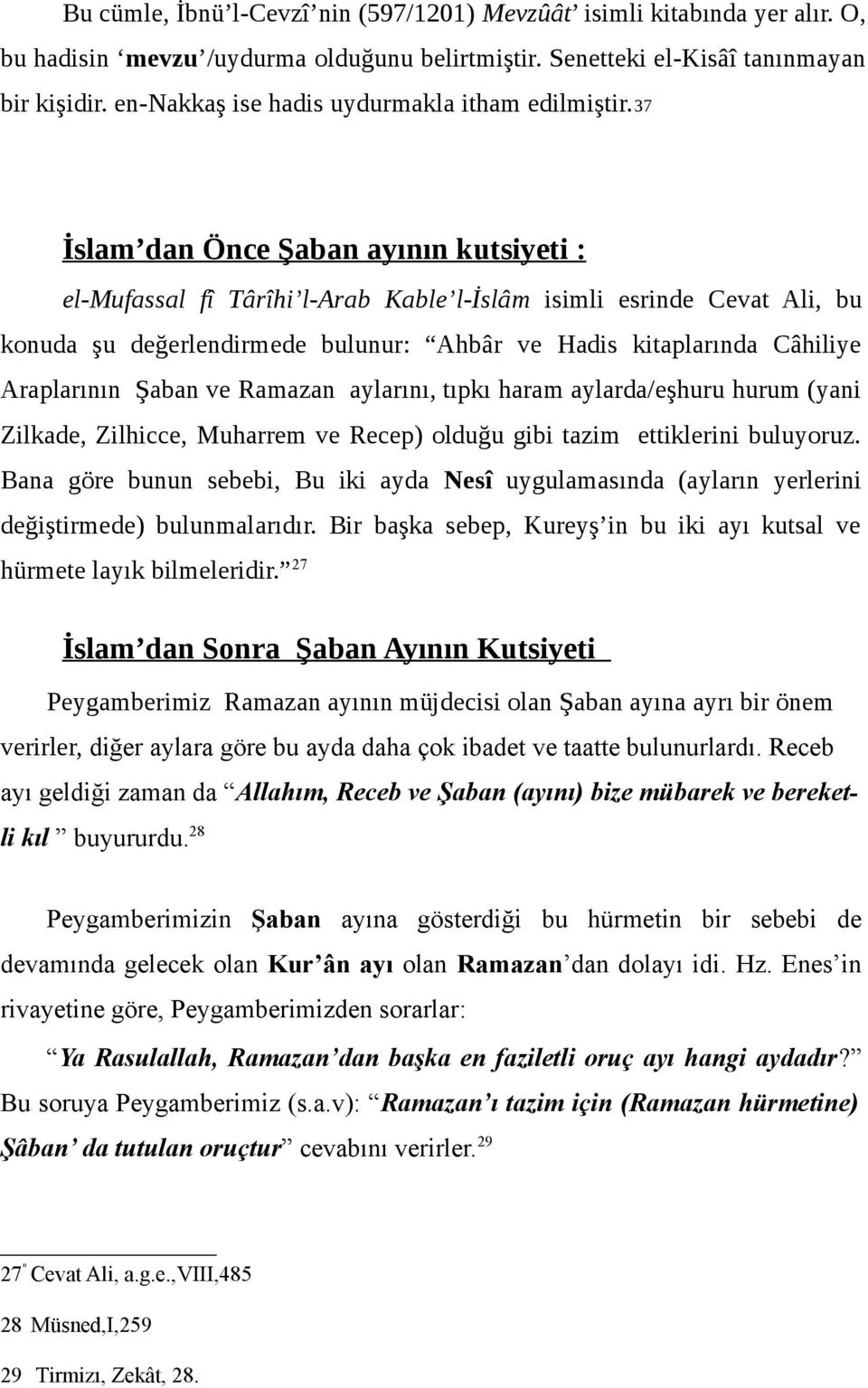 37 İslam dan Önce Şaban ayının kutsiyeti : el-mufassal fî Târîhi l-arab Kable l-islâm isimli esrinde Cevat Ali, bu konuda şu değerlendirmede bulunur: Ahbâr ve Hadis kitaplarında Câhiliye Araplarının
