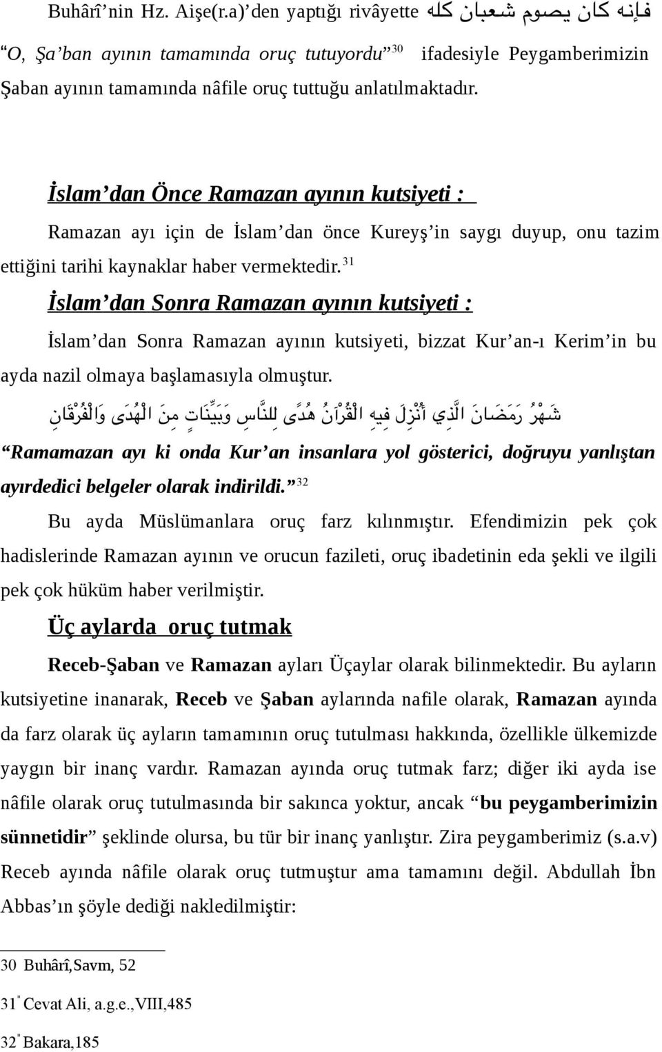 İslam dan Önce Ramazan ayının kutsiyeti : Ramazan ayı için de İslam dan önce Kureyş in saygı duyup, onu tazim ettiğini tarihi kaynaklar haber vermektedir.