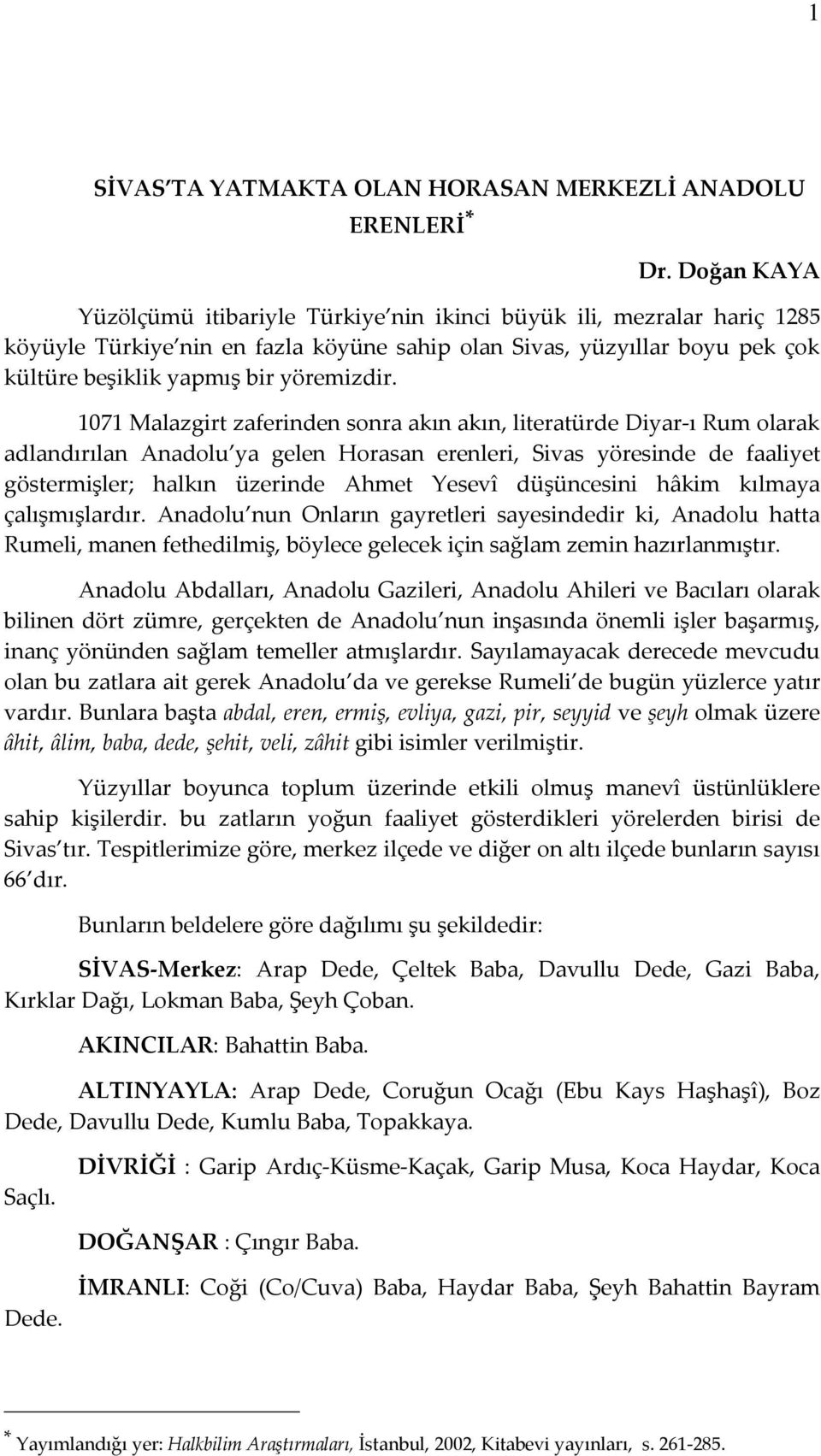 1071 Malazgirt zaferinden sonra akın akın, literatürde Diyar-ı Rum olarak adlandırılan Anadolu ya gelen Horasan erenleri, Sivas yöresinde de faaliyet göstermişler; halkın üzerinde Ahmet Yesevî