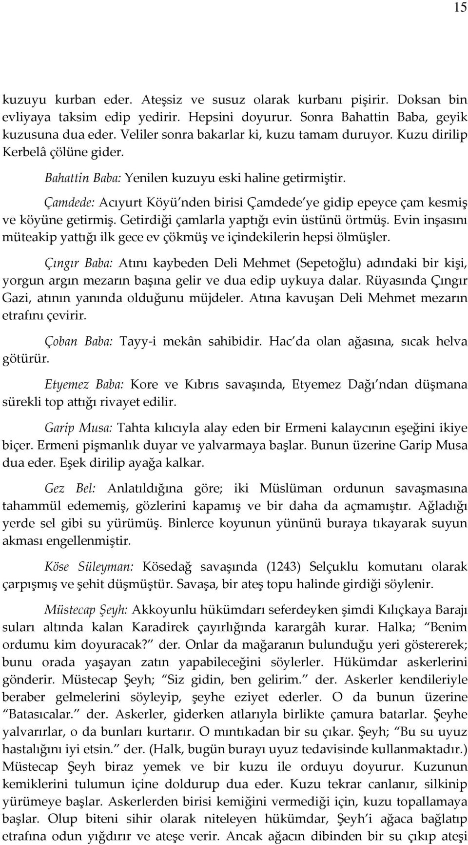 Çamdede: Acıyurt Köyü nden birisi Çamdede ye gidip epeyce çam kesmiş ve köyüne getirmiş. Getirdiği çamlarla yaptığı evin üstünü örtmüş.