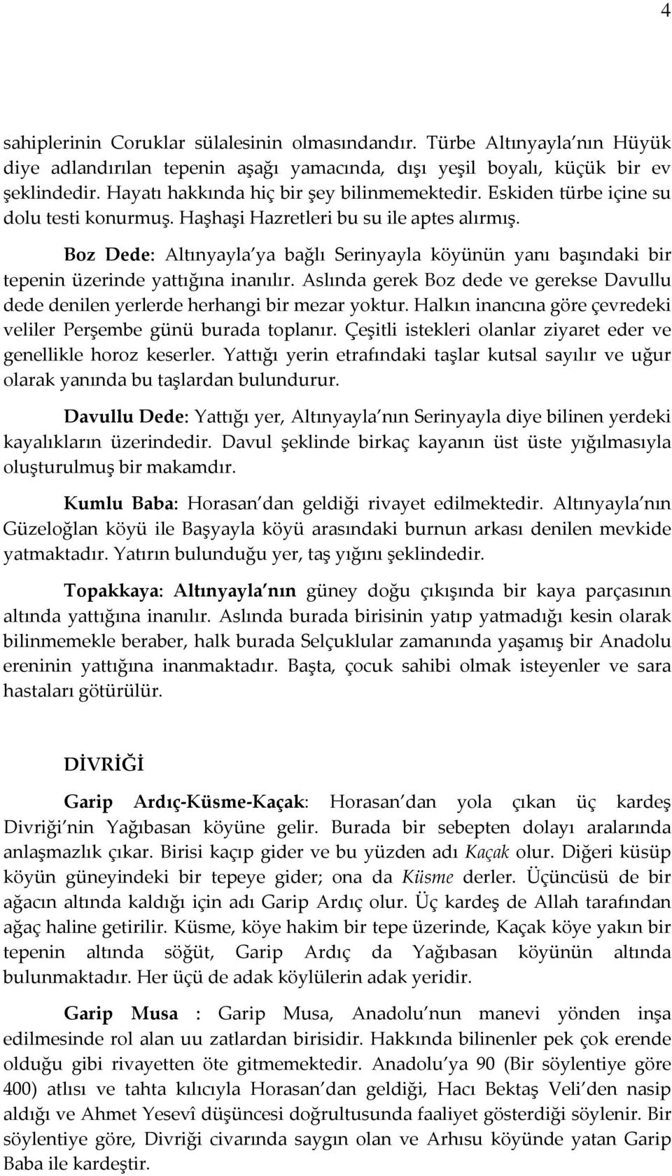 Boz Dede: Altınyayla ya bağlı Serinyayla köyünün yanı başındaki bir tepenin üzerinde yattığına inanılır. Aslında gerek Boz dede ve gerekse Davullu dede denilen yerlerde herhangi bir mezar yoktur.