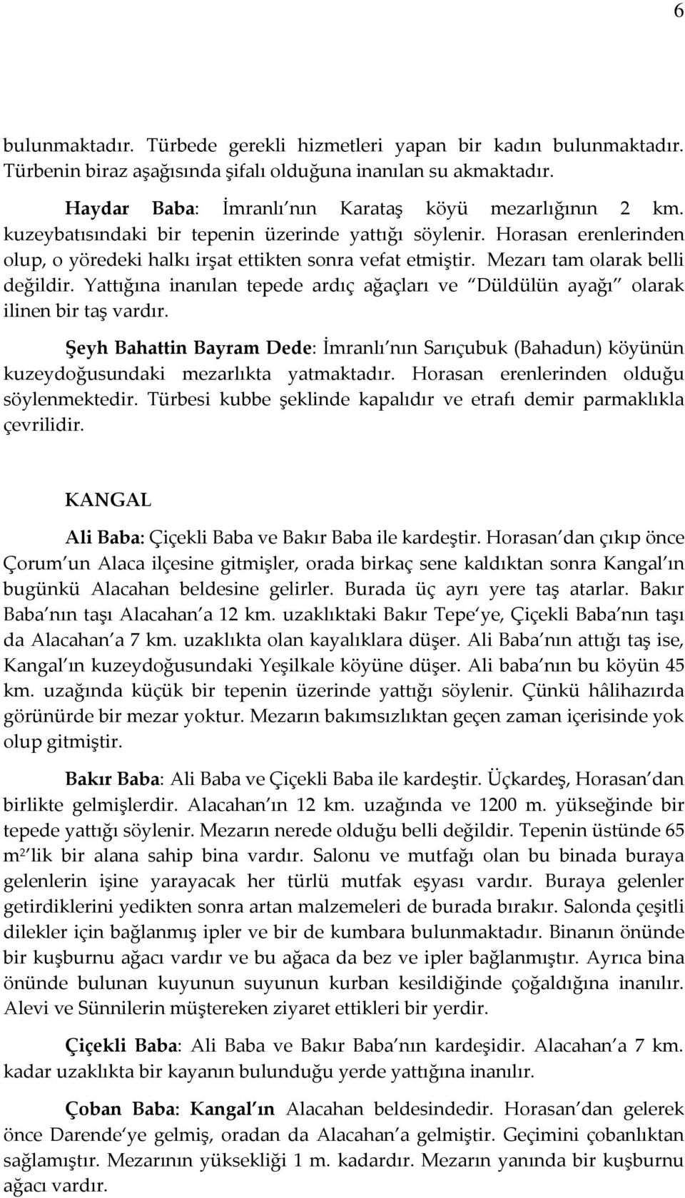 Yattığına inanılan tepede ardıç ağaçları ve Düldülün ayağı olarak ilinen bir taş vardır. Şeyh Bahattin Bayram Dede: İmranlı nın Sarıçubuk (Bahadun) köyünün kuzeydoğusundaki mezarlıkta yatmaktadır.