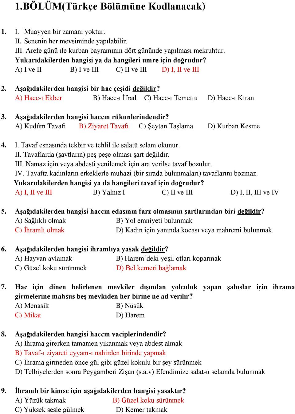 A) Hacc-ı Ekber B) Hacc-ı İfrad C) Hacc-ı Temettu D) Hacc-ı Kıran 3. Aşağıdakilerden hangisi haccın rükunlerindendir? A) Kudûm Tavafı B) Ziyaret Tavafı C) Şeytan Taşlama D) Kurban Kesme 4. I.