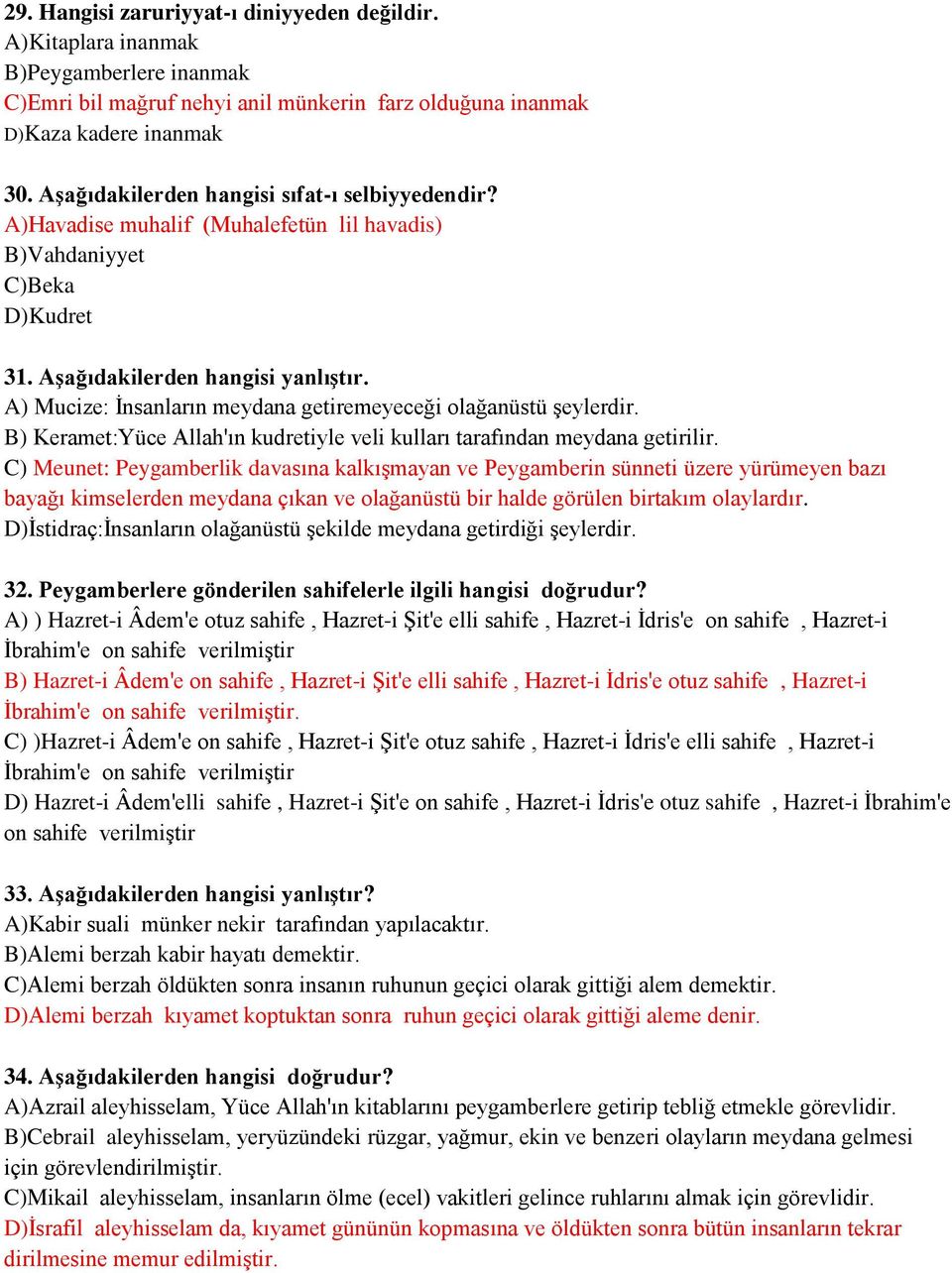 A) Mucize: İnsanların meydana getiremeyeceği olağanüstü şeylerdir. B) Keramet:Yüce Allah'ın kudretiyle veli kulları tarafından meydana getirilir.