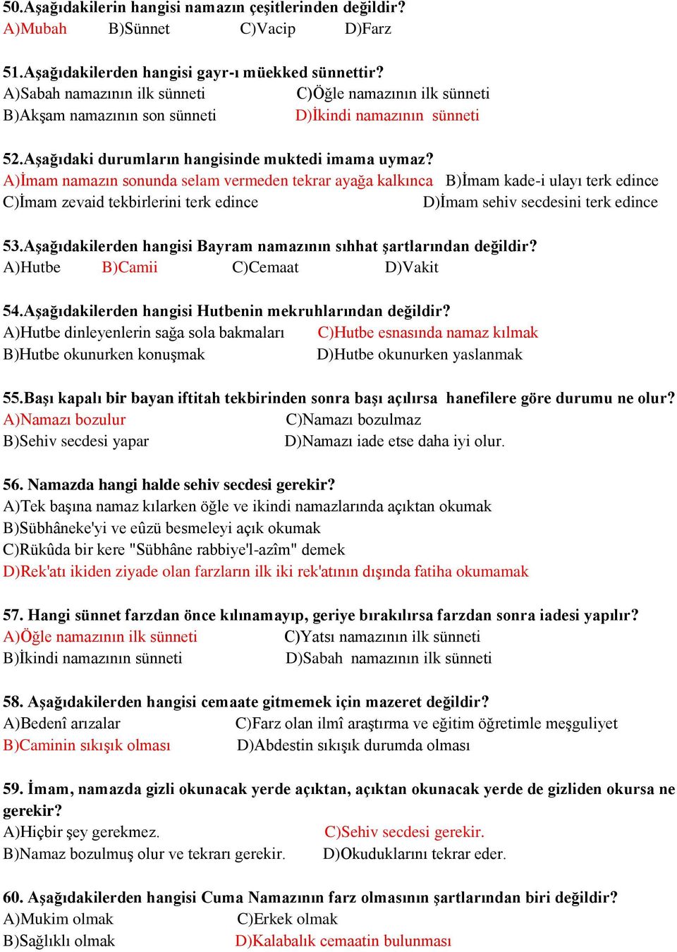 A)İmam namazın sonunda selam vermeden tekrar ayağa kalkınca B)İmam kade-i ulayı terk edince C)İmam zevaid tekbirlerini terk edince D)İmam sehiv secdesini terk edince 53.