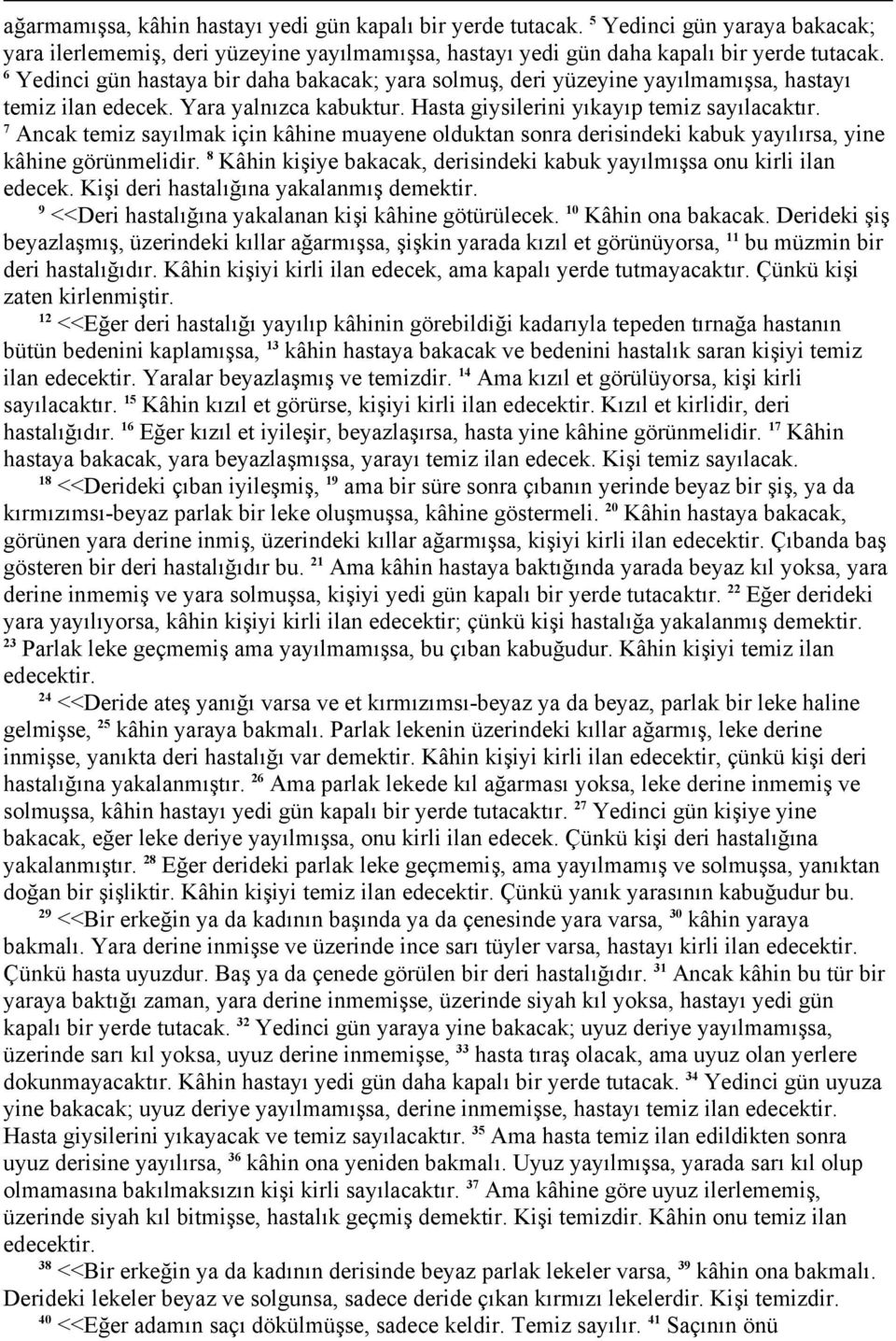 7 Ancak temiz sayılmak için kâhine muayene olduktan sonra derisindeki kabuk yayılırsa, yine kâhine görünmelidir. 8 Kâhin kişiye bakacak, derisindeki kabuk yayılmışsa onu kirli ilan edecek.