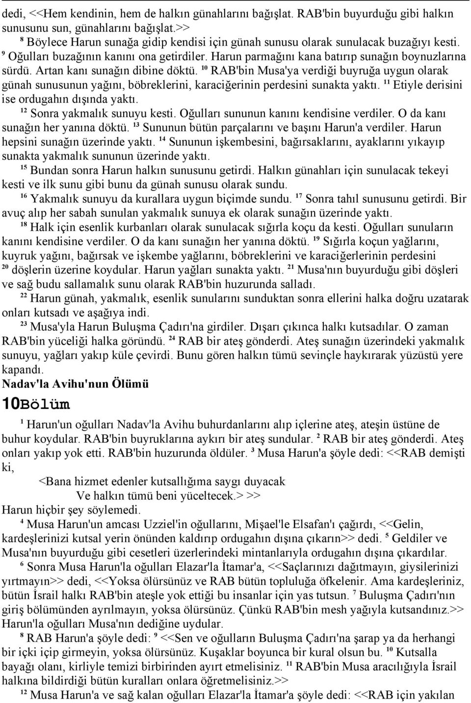 Artan kanı sunağın dibine döktü. 0 RAB'bin Musa'ya verdiği buyruğa uygun olarak günah sunusunun yağını, böbreklerini, karaciğerinin perdesini sunakta yaktı.