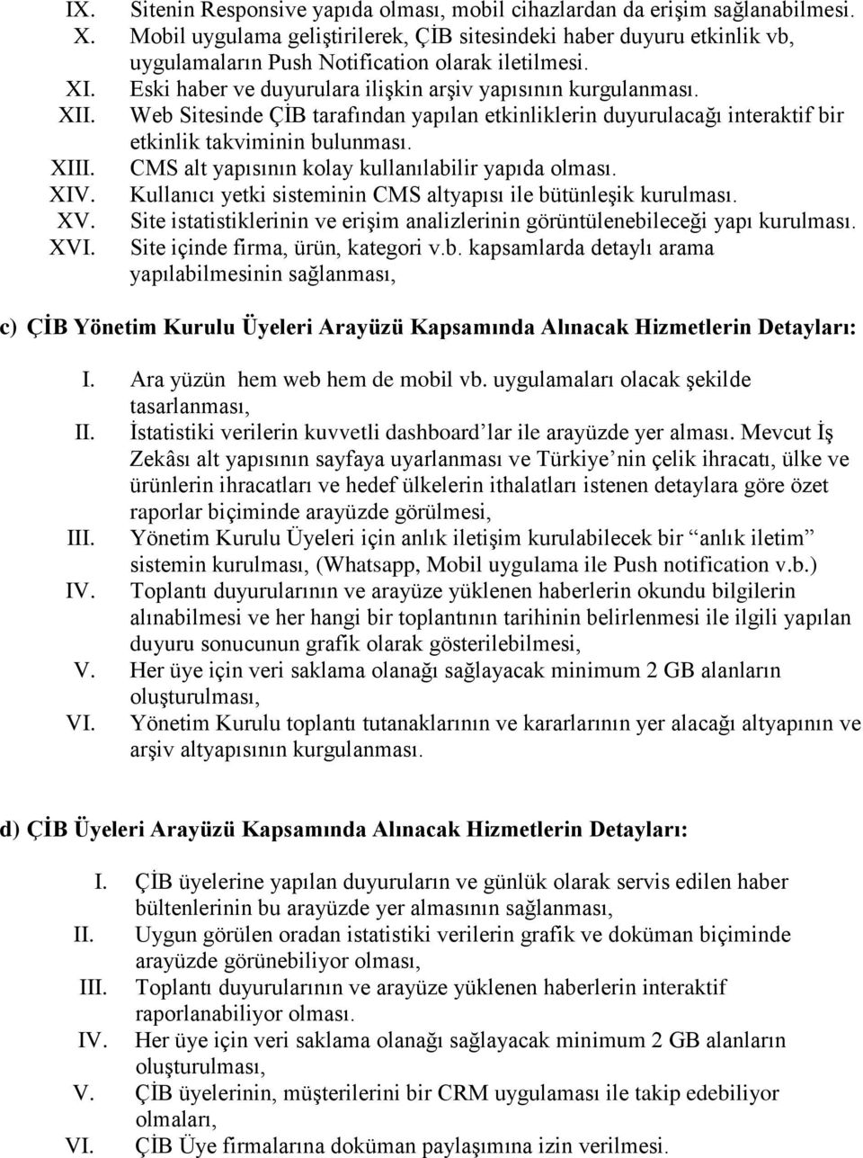 Web Sitesinde ÇİB tarafından yapılan etkinliklerin duyurulacağı interaktif bir etkinlik takviminin bulunması. XIII. CMS alt yapısının kolay kullanılabilir yapıda olması. XIV.