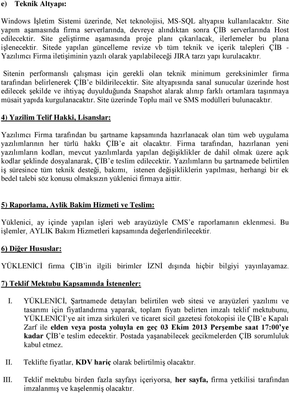 Sitede yapılan güncelleme revize vb tüm teknik ve içerik talepleri ÇİB - Yazılımcı Firma iletişiminin yazılı olarak yapılabileceği JIRA tarzı yapı kurulacaktır.