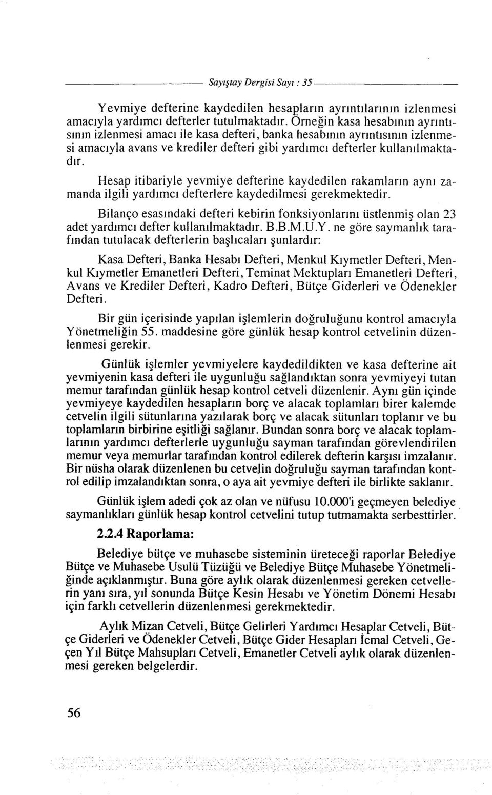 Hesap itibariyle yevmiye defterine kaydedilen rakamlarln aynl zamanda ilgili yardimci defterlere kaydedilmesi gerekmektedir.