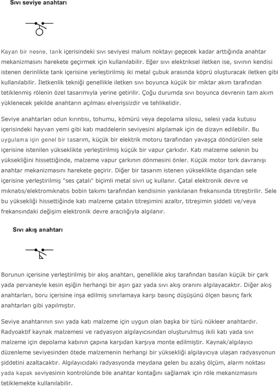 İletkenlik tekniği genellikle iletken sıvı boyunca küçük bir miktar akım tarafından tetiklenmiş rölenin özel tasarımıyla yerine getirilir.