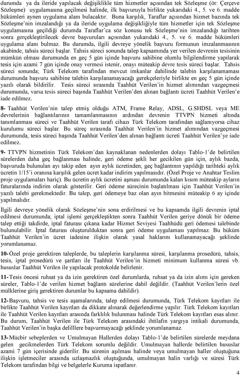 Buna karģılık, Taraflar açısından hizmet bazında tek SözleĢme nin imzalandığı ya da ileride uygulama değiģikliğiyle tüm hizmetler için tek SözleĢme uygulamasına geçildiği durumda Taraflar ca söz