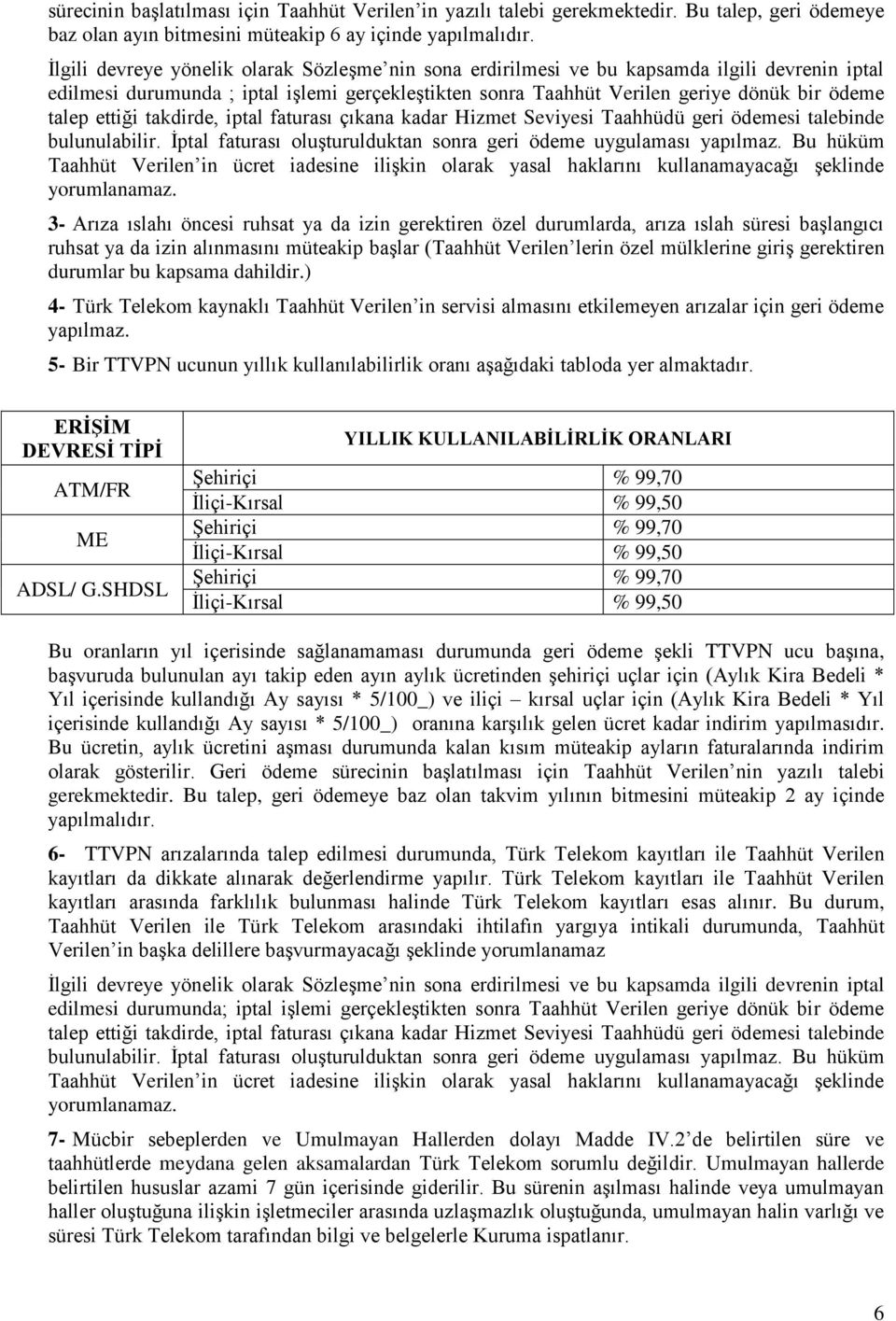 ettiği takdirde, iptal faturası çıkana kadar Hizmet Seviyesi Taahhüdü geri ödemesi talebinde bulunulabilir. Ġptal faturası oluģturulduktan sonra geri ödeme uygulaması yapılmaz.