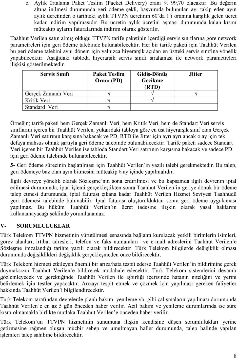 yapılmasıdır. Bu ücretin aylık ücretini aģması durumunda kalan kısım müteakip ayların faturalarında indirim olarak gösterilir.