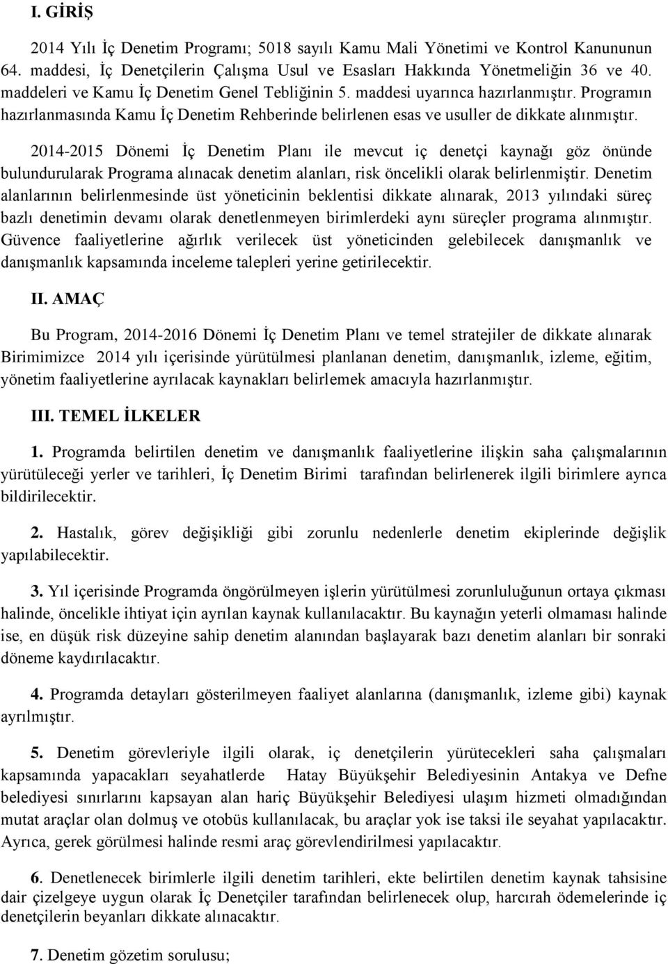 2014-2015 Dönemi İç Denetim Planı ile mevcut iç denetçi kaynağı göz önünde bulundurularak Programa alınacak denetim alanları, risk öncelikli olarak belirlenmiştir.