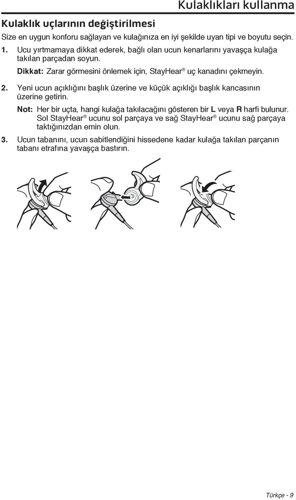 Yeni ucun açıklığını başlık üzerine ve küçük açıklığı başlık kancasının üzerine getirin. Not: Her bir uçta, hangi kulağa takılacağını gösteren bir L veya R harfi bulunur.