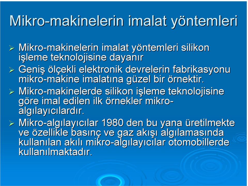 Mikro-makinelerde silikon işleme teknolojisine göre imal edilen ilk örnekler mikro- algılayıcılardır.