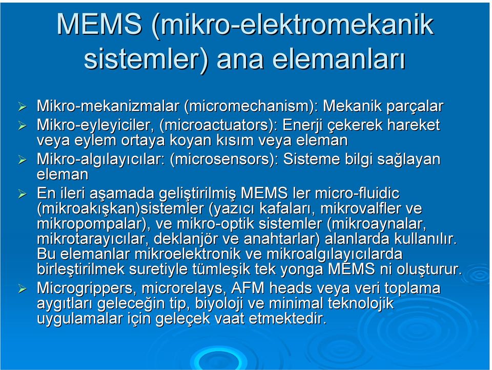 (mikroakışkan)sistemler (yazıcı kafaları, mikrovalfler ve mikropompalar), ve mikro-optik optik sistemler (mikroaynalar( mikroaynalar, mikrotarayıcılar, deklanjör ve anahtarlar) alanlarda kullanılır.