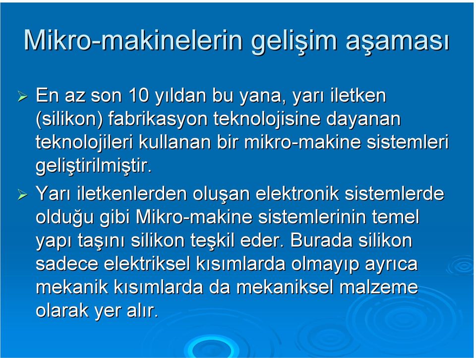 Yarı iletkenlerden oluşan elektronik sistemlerde olduğu gibi Mikro-makine sistemlerinin temel yapı taşını