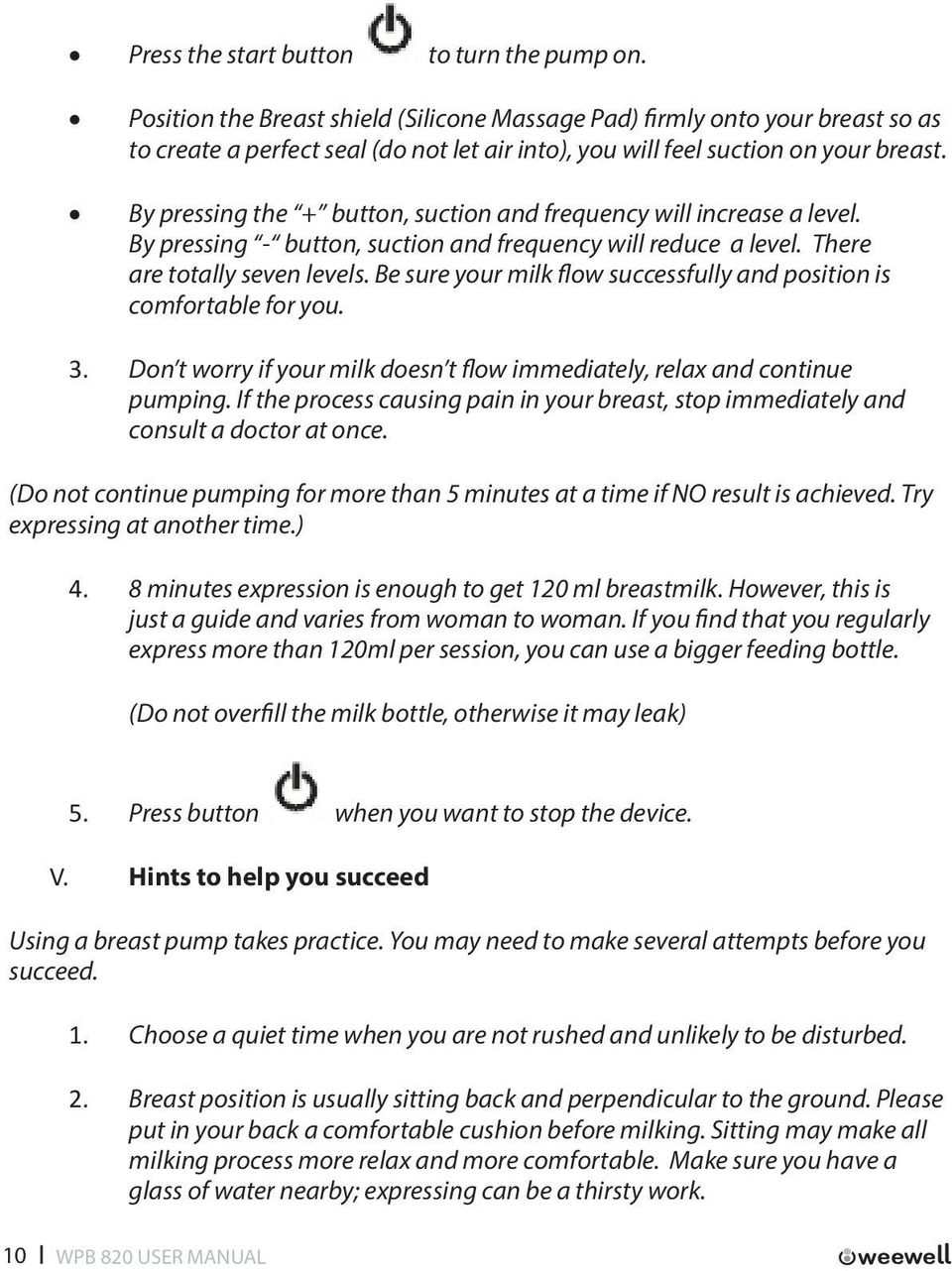 By pressing the + button, suction and frequency will increase a level. By pressing - button, suction and frequency will reduce a level. There are totally seven levels.