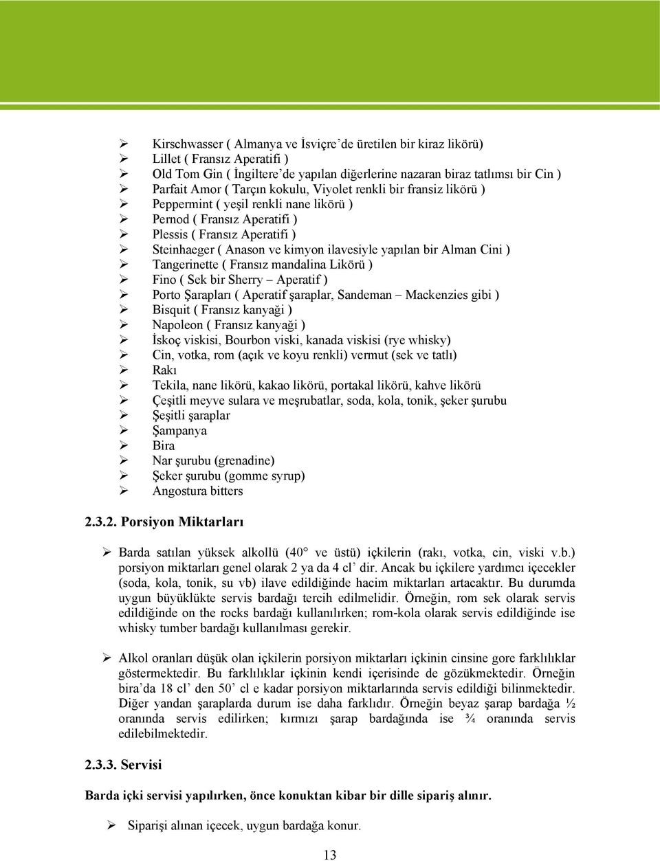 Alman Cini ) Tangerinette ( Fransız mandalina Likörü ) Fino ( Sek bir Sherry Aperatif ) Porto Şarapları ( Aperatif şaraplar, Sandeman Mackenzies gibi ) Bisquit ( Fransız kanyaği ) Napoleon ( Fransız