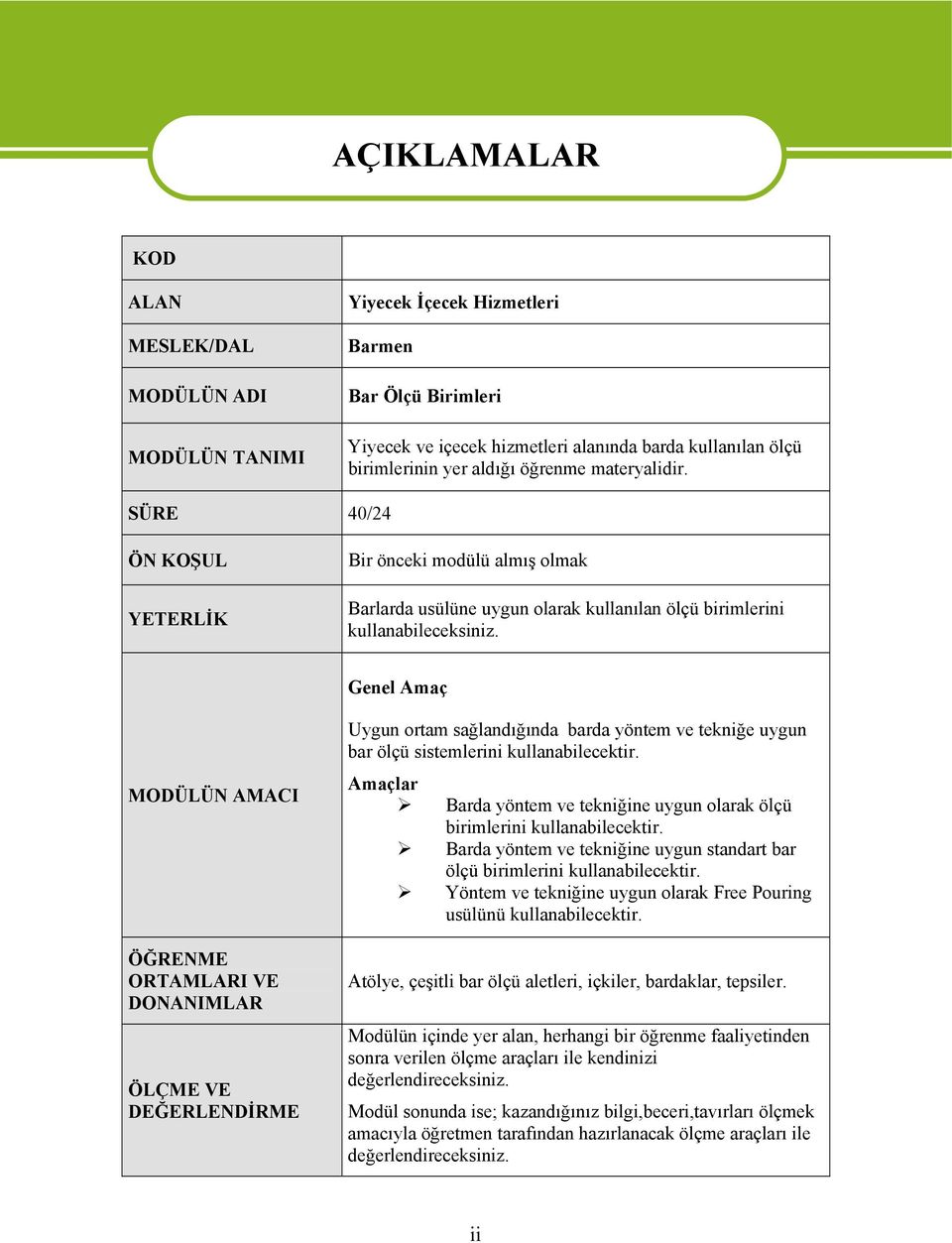 Genel Amaç MODÜLÜN AMACI ÖĞRENME ORTAMLARI VE DONANIMLAR ÖLÇME VE DEĞERLENDİRME Uygun ortam sağlandığında barda yöntem ve tekniğe uygun bar ölçü sistemlerini kullanabilecektir.