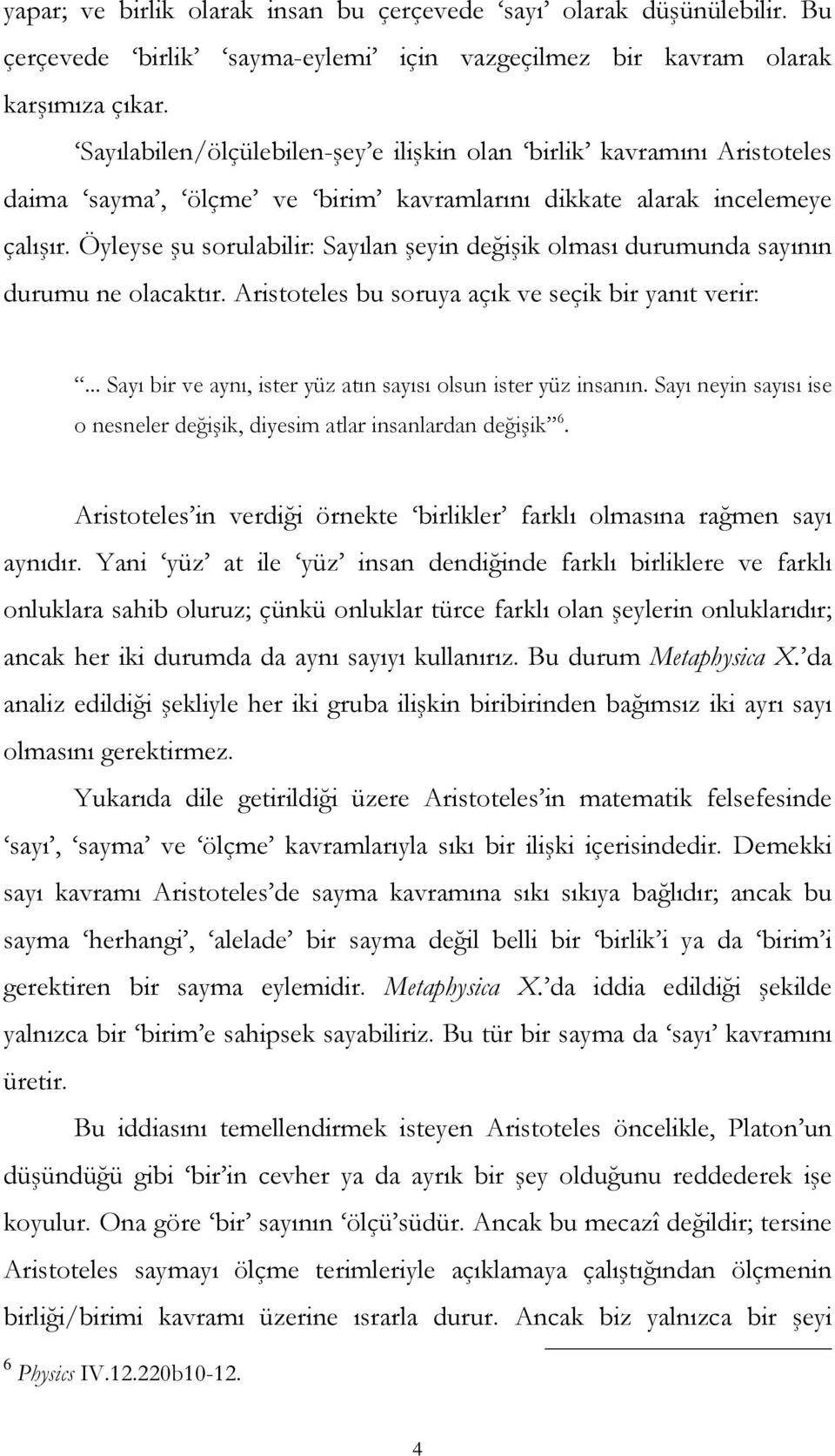 Öyleyse şu sorulabilir: Sayılan şeyin değişik olması durumunda sayının durumu ne olacaktır. Aristoteles bu soruya açık ve seçik bir yanıt verir:.