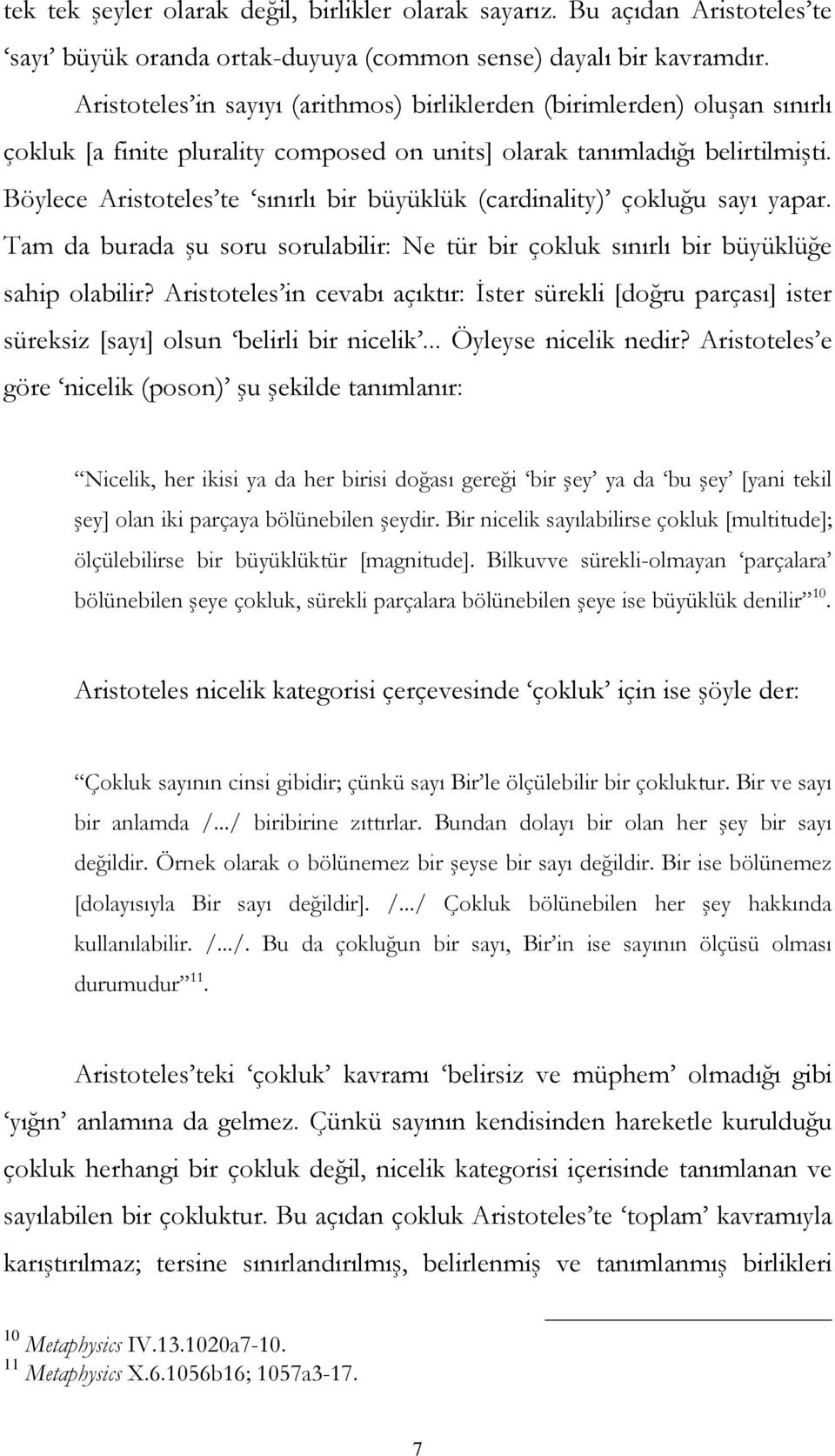 Böylece Aristoteles te sınırlı bir büyüklük (cardinality) çokluğu sayı yapar. Tam da burada şu soru sorulabilir: Ne tür bir çokluk sınırlı bir büyüklüğe sahip olabilir?