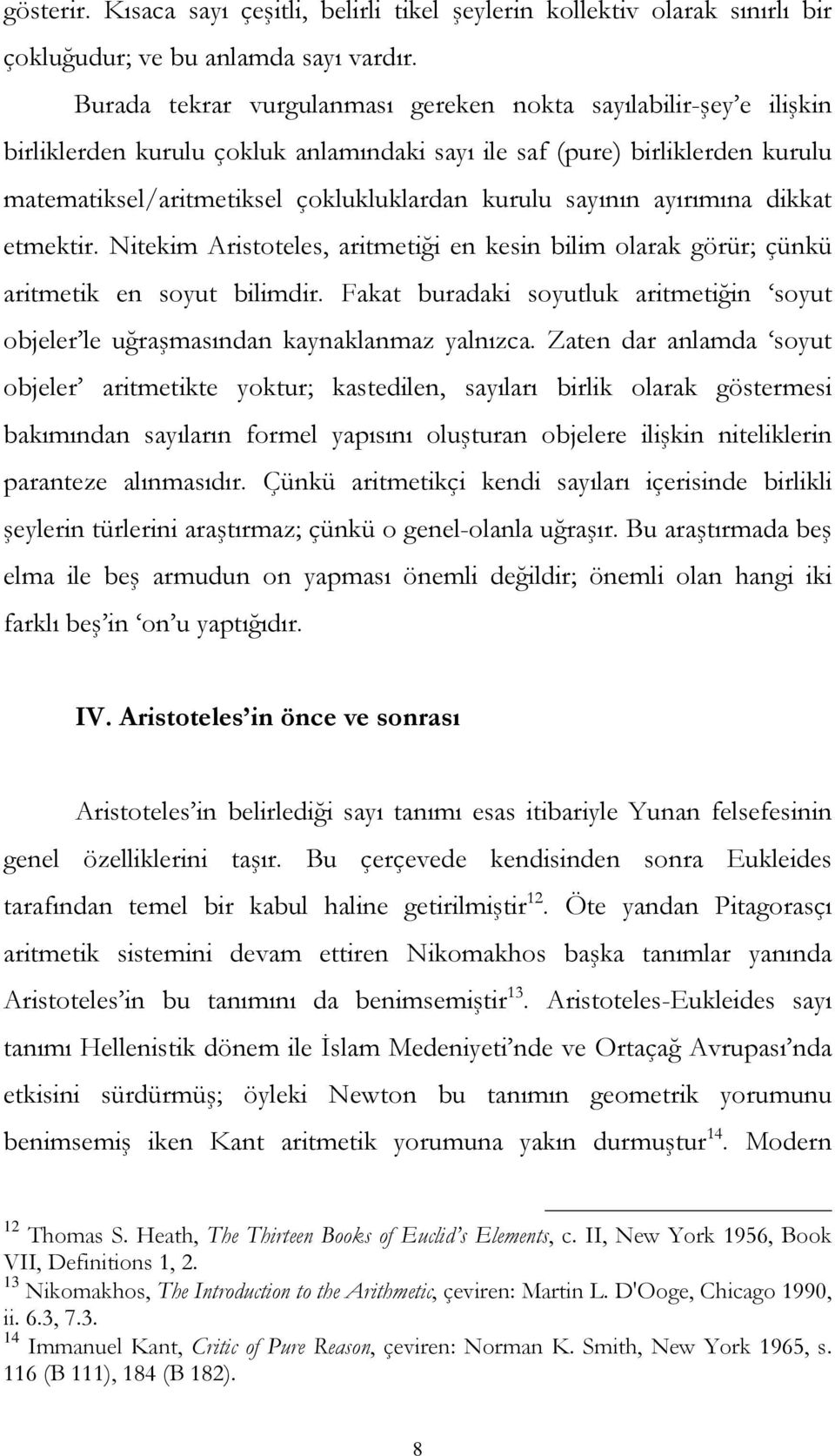 sayının ayırımına dikkat etmektir. Nitekim Aristoteles, aritmetiği en kesin bilim olarak görür; çünkü aritmetik en soyut bilimdir.