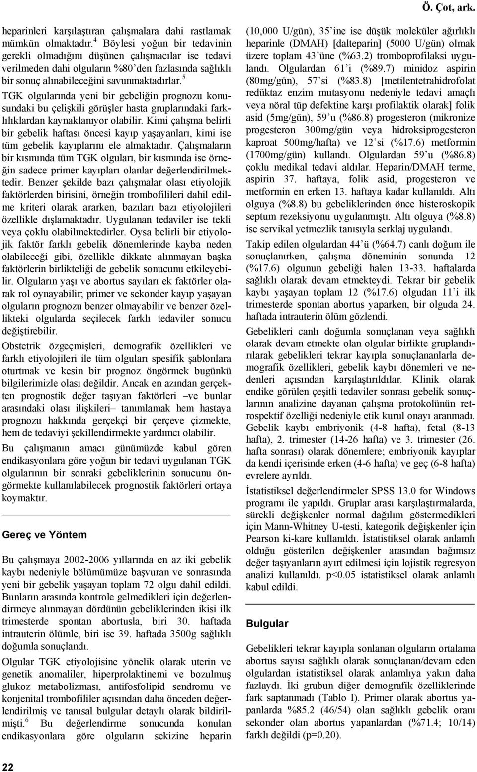 5 TGK olgularında yeni bir gebeliğin prognozu konusundaki bu çelişkili görüşler hasta gruplarındaki farklılıklardan kaynaklanıyor olabilir.