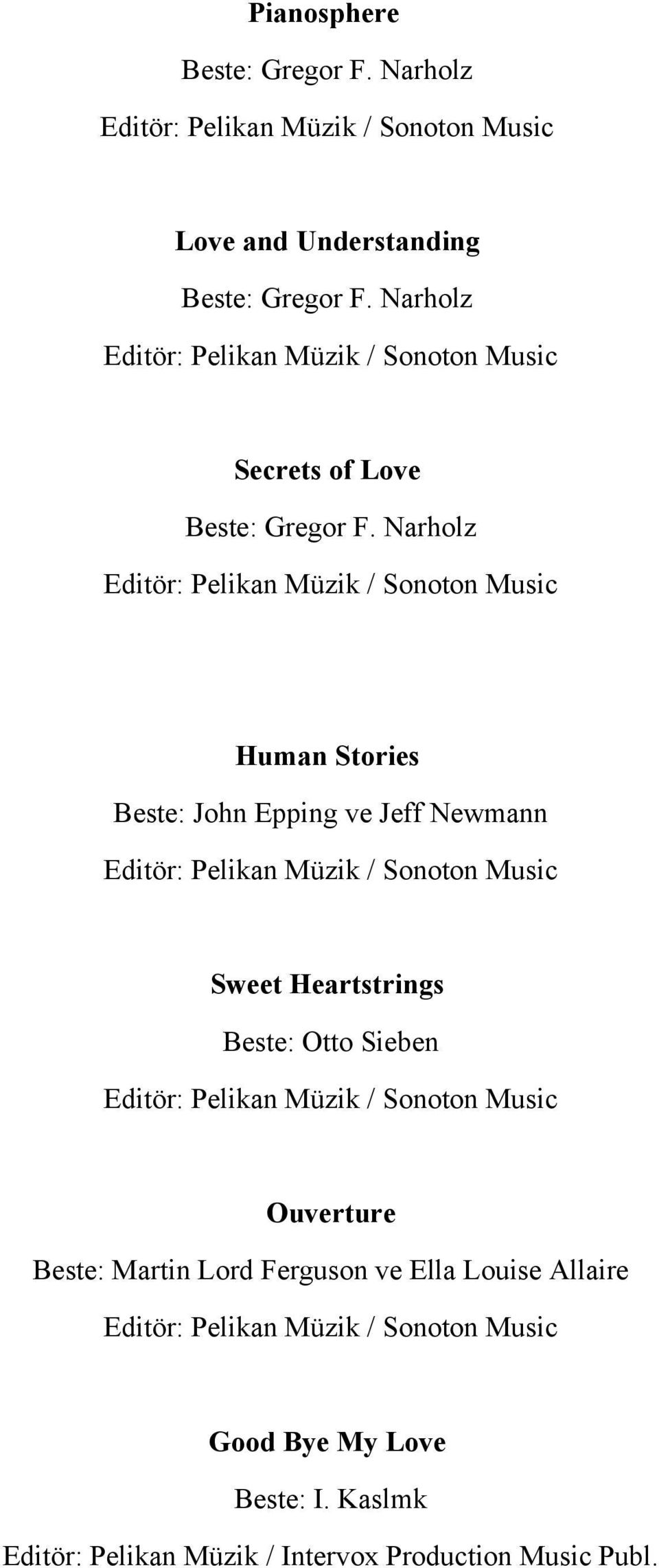 Narholz Editör: Pelikan Müzik / Sonoton Music Human Stories Beste: John Epping ve Jeff Newmann Editör: Pelikan Müzik / Sonoton Music Sweet