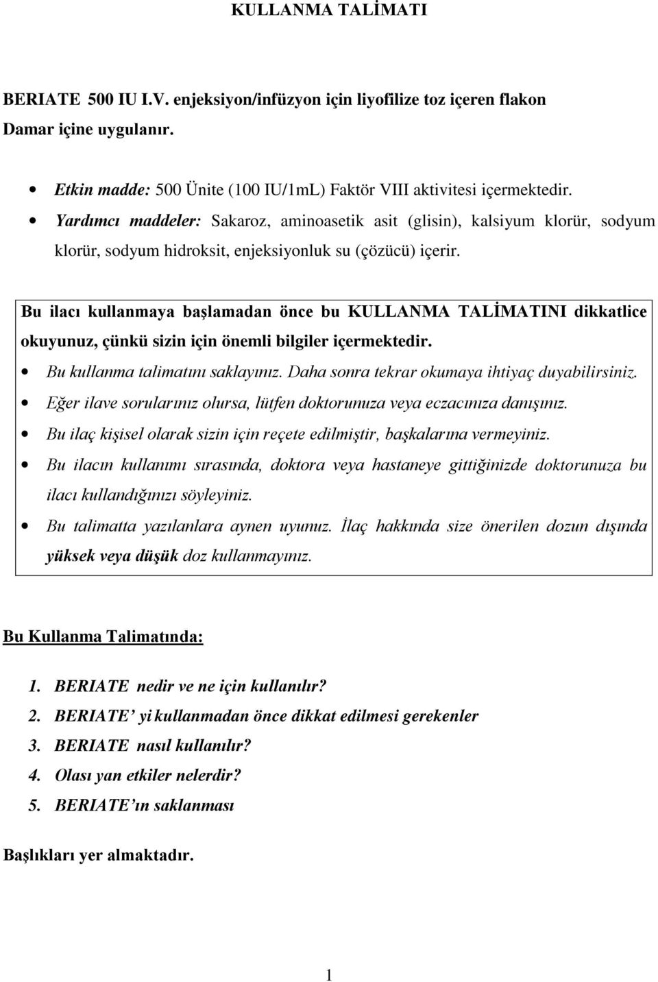 Bu ilacı kullanmaya başlamadan önce bu KULLANMA TALİMATINI dikkatlice okuyunuz, çünkü sizin için önemli bilgiler içermektedir. Bu kullanma talimatını saklayınız.