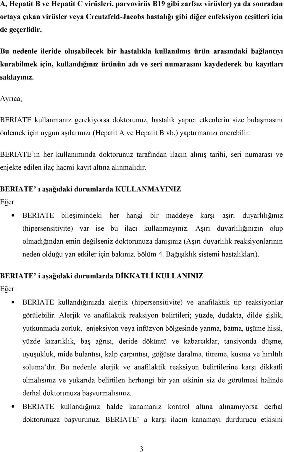 Ayrıca; BERIATE kullanmanız gerekiyorsa doktorunuz, hastalık yapıcı etkenlerin size bulaşmasını önlemek için uygun aşılarınızı (Hepatit A ve Hepatit B vb.) yaptırmanızı önerebilir.