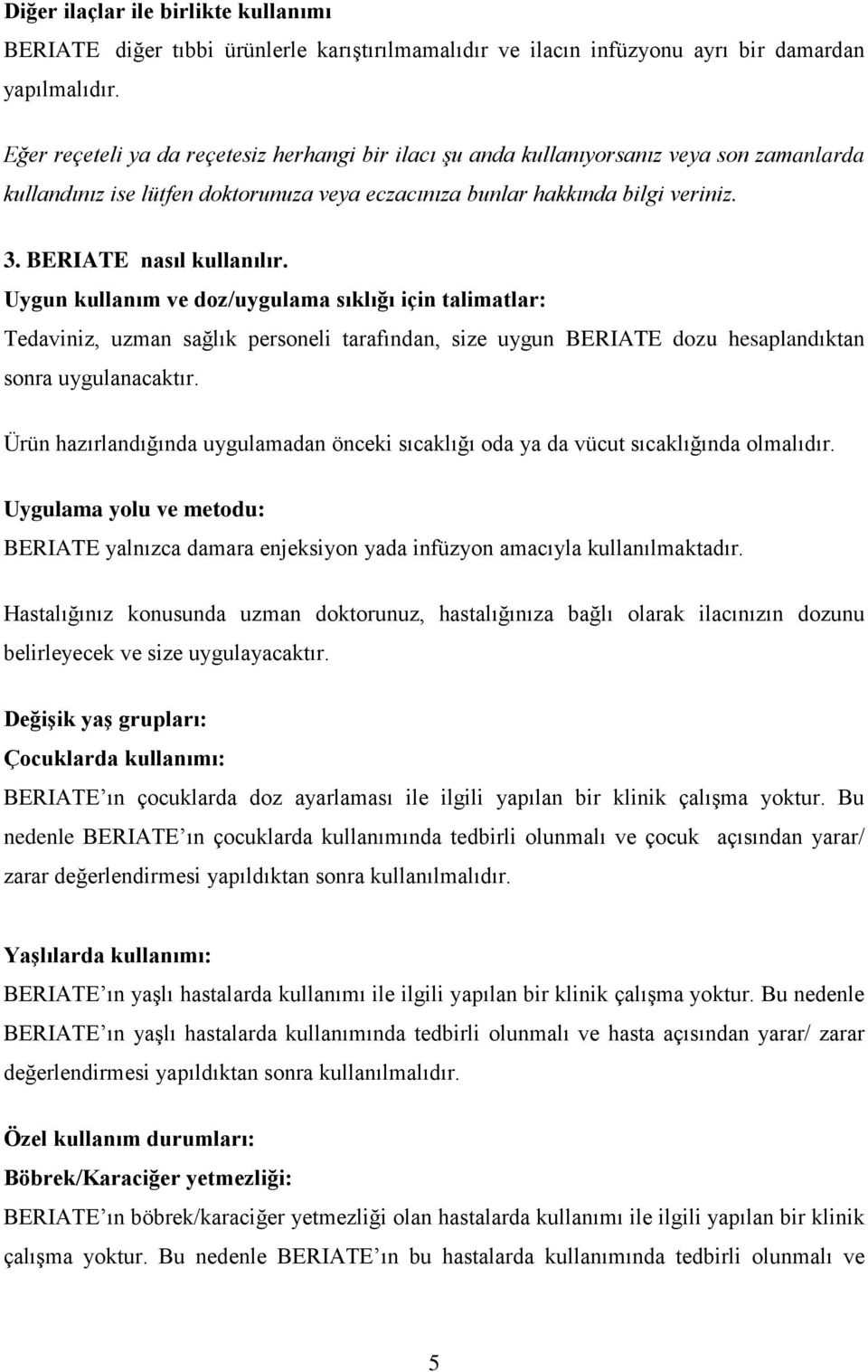 BERIATE nasıl kullanılır. Uygun kullanım ve doz/uygulama sıklığı için talimatlar: Tedaviniz, uzman sağlık personeli tarafından, size uygun BERIATE dozu hesaplandıktan sonra uygulanacaktır.