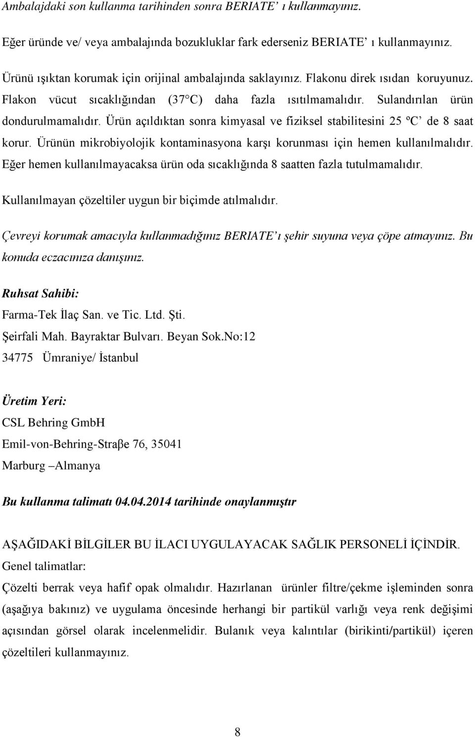 Ürün açıldıktan sonra kimyasal ve fiziksel stabilitesini 25 ºC de 8 saat korur. Ürünün mikrobiyolojik kontaminasyona karşı korunması için hemen kullanılmalıdır.