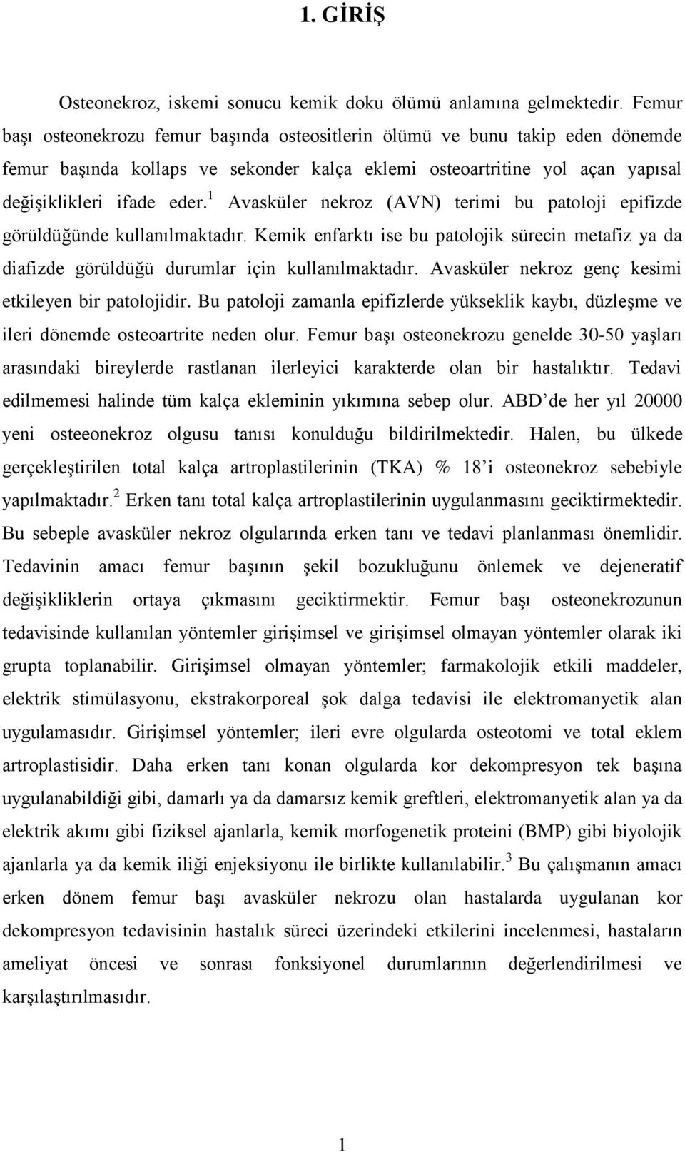 1 Avasküler nekroz (AVN) terimi bu patoloji epifizde görüldüğünde kullanılmaktadır. Kemik enfarktı ise bu patolojik sürecin metafiz ya da diafizde görüldüğü durumlar için kullanılmaktadır.