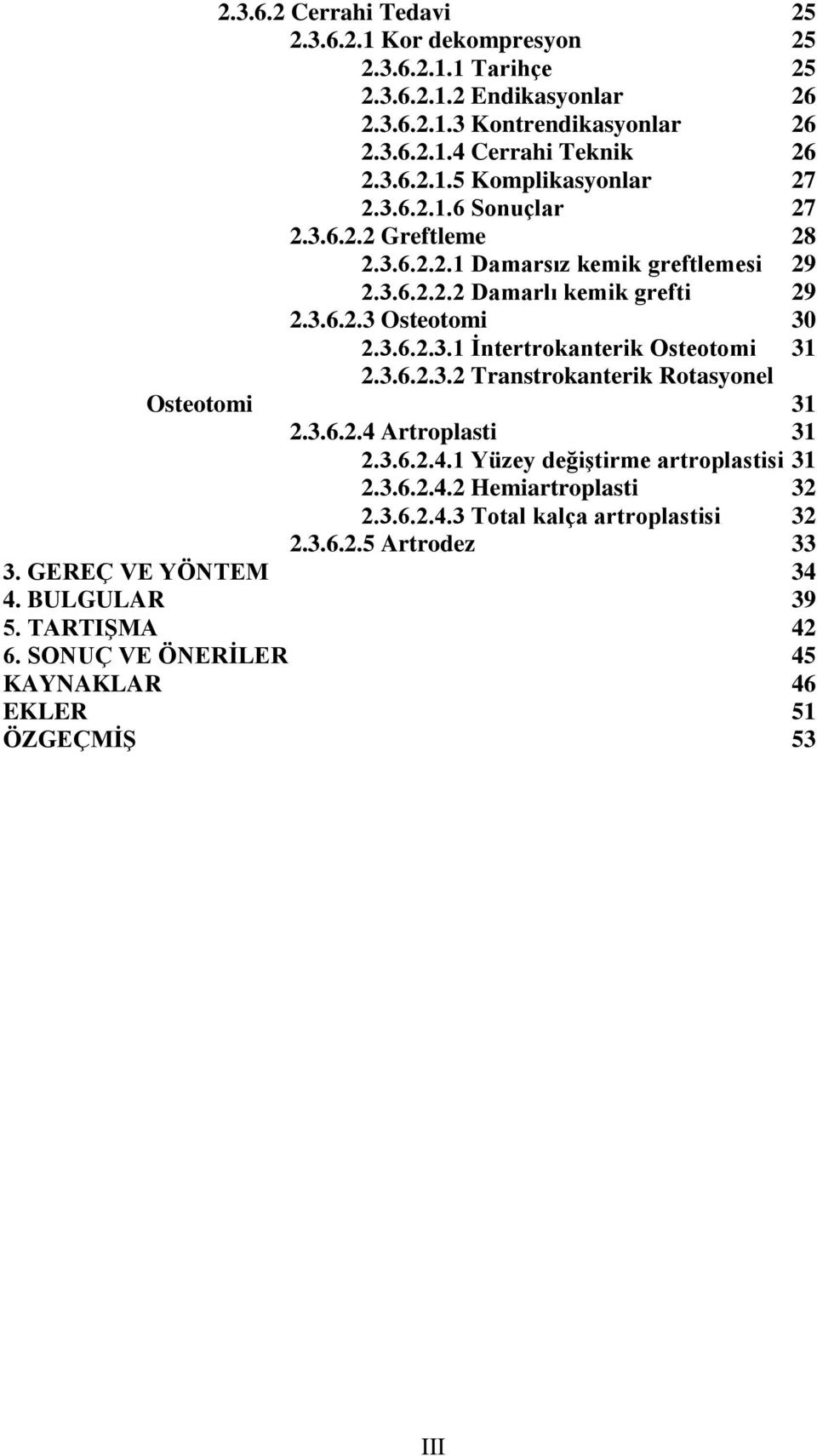 3.6.2.3.2 Transtrokanterik Rotasyonel Osteotomi 31 2.3.6.2.4 Artroplasti 31 2.3.6.2.4.1 Yüzey değiştirme artroplastisi 31 2.3.6.2.4.2 Hemiartroplasti 32 2.3.6.2.4.3 Total kalça artroplastisi 32 2.