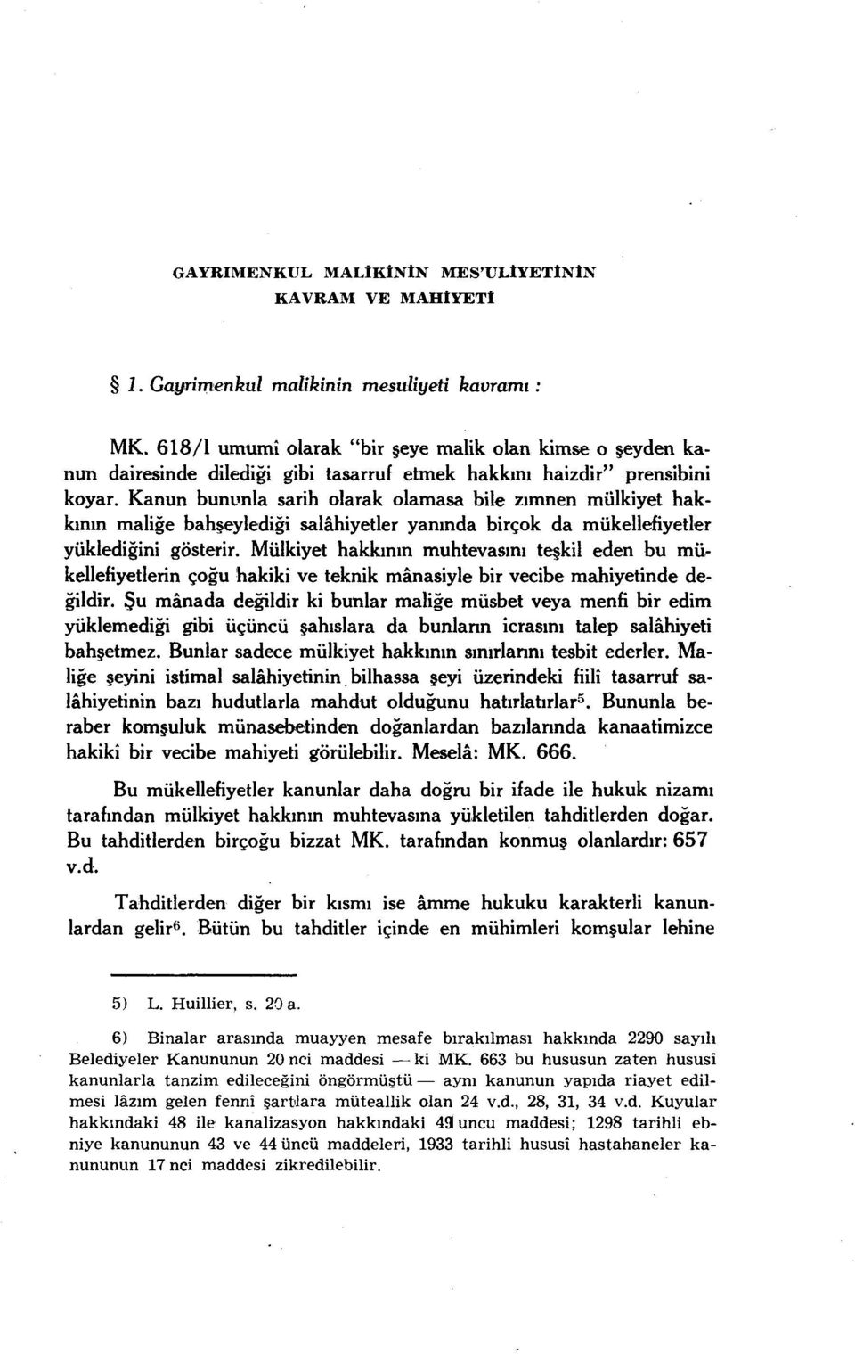 Kanun bununla sarih olarak olamasa bile zımnen mülkiyet hakkının maliğe bahşeylediği salâhiyetler yanında birçok da mükellefiyetler yüklediğini gösterir.