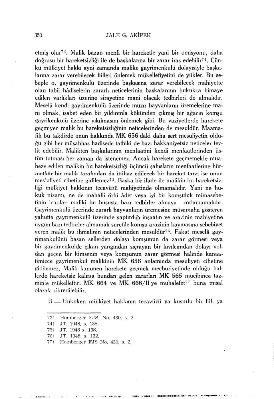 Bu sebeple o, gayrimenkulu üzerinde başkasına zarar verebilecek mahiyette olan tabiî hâdiselerin zararlı neticelerinin başkalarının hukukça himaye edilen varlıkları üzerine sirayetine mani olacak