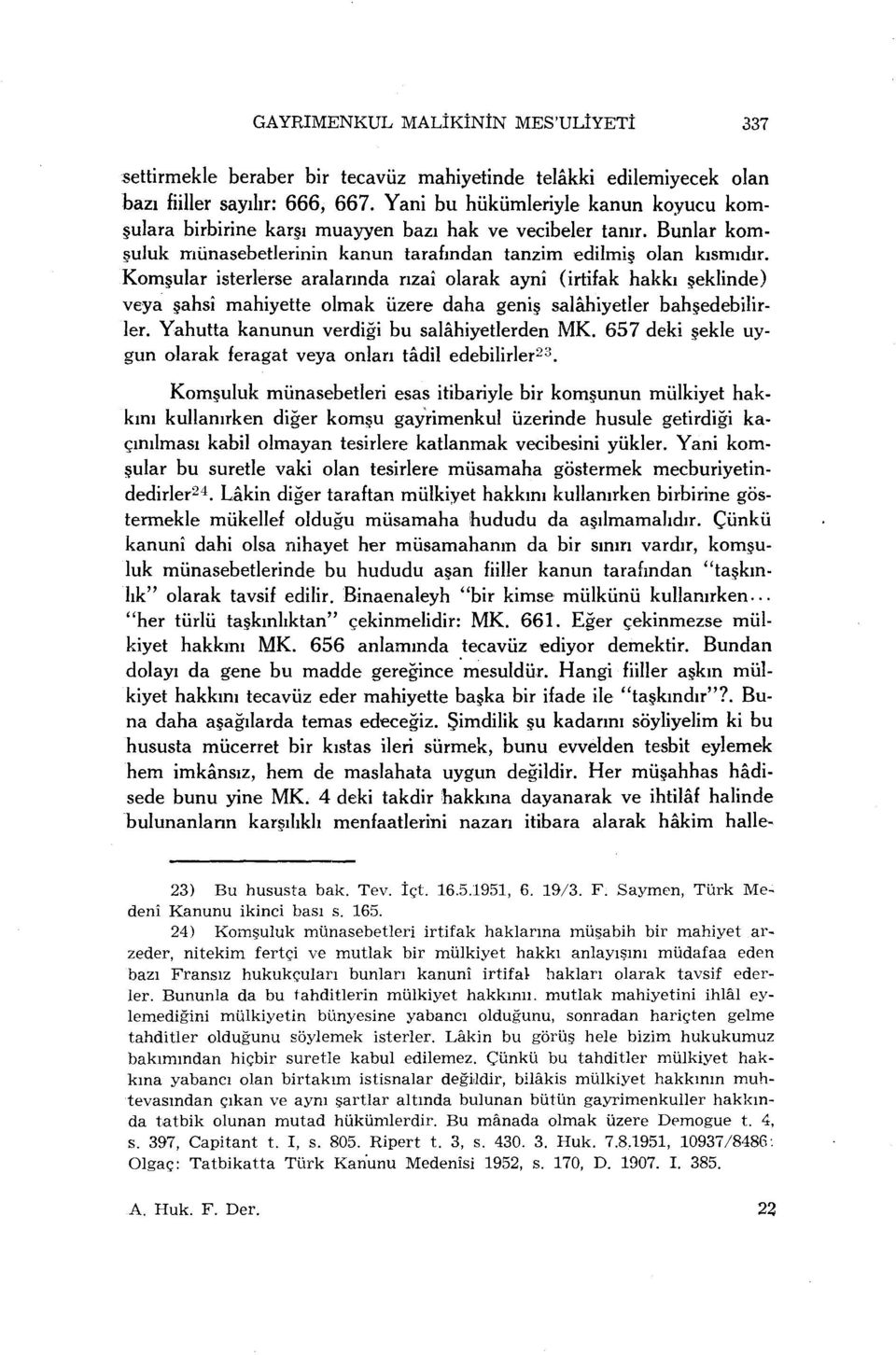 Komşular isterlerse aralarında rızaî olarak aynî (irtifak hakkı şeklinde) veya şahsî mahiyette olmak üzere daha geniş salâhiyetler bahşedebilirler. Yahutta kanunun verdiği bu salâhiyetlerden MK.