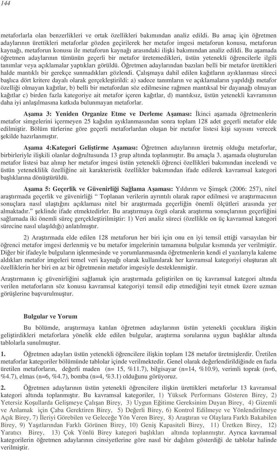 analiz edildi. Bu aamada öretmen adaylarının tümünün geçerli bir metafor üretemedikleri, üstün yetenekli örencilerle ilgili tanımlar veya açıklamalar yaptıkları görüldü.