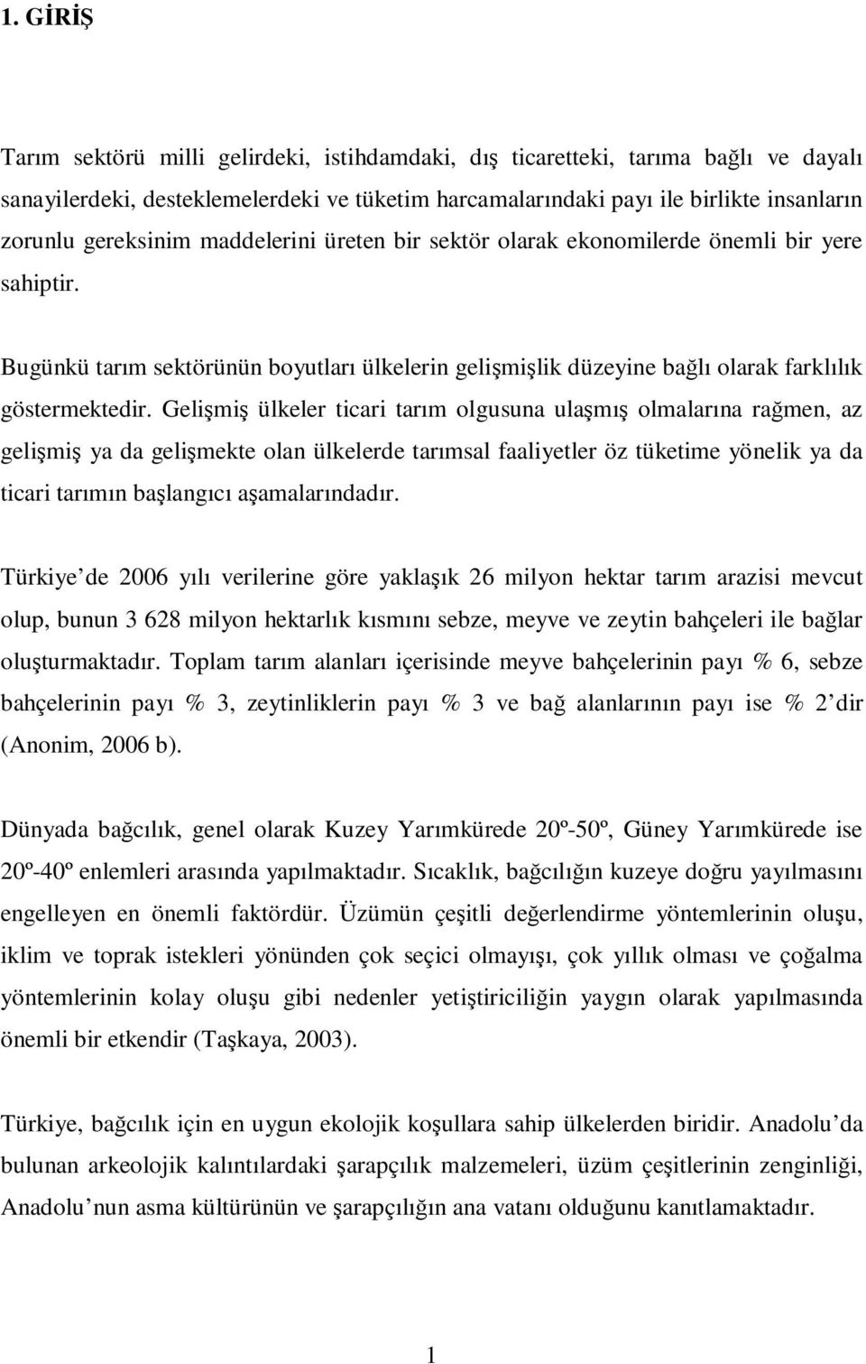 Gelişmiş ülkeler ticari tarım olgusuna ulaşmış olmalarına rağmen, az gelişmiş ya da gelişmekte olan ülkelerde tarımsal faaliyetler öz tüketime yönelik ya da ticari tarımın başlangıcı aşamalarındadır.