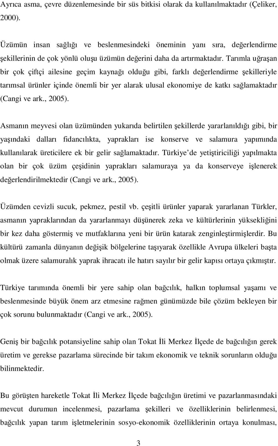 Tarımla uğraşan bir çok çiftçi ailesine geçim kaynağı olduğu gibi, farklı değerlendirme şekilleriyle tarımsal ürünler içinde önemli bir yer alarak ulusal ekonomiye de katkı sağlamaktadır (Cangi ve