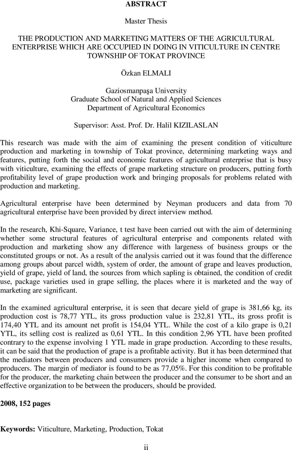 Halil KIZILASLAN This research was made with the aim of examining the present condition of viticulture production and marketing in township of Tokat province, determining marketing ways and features,