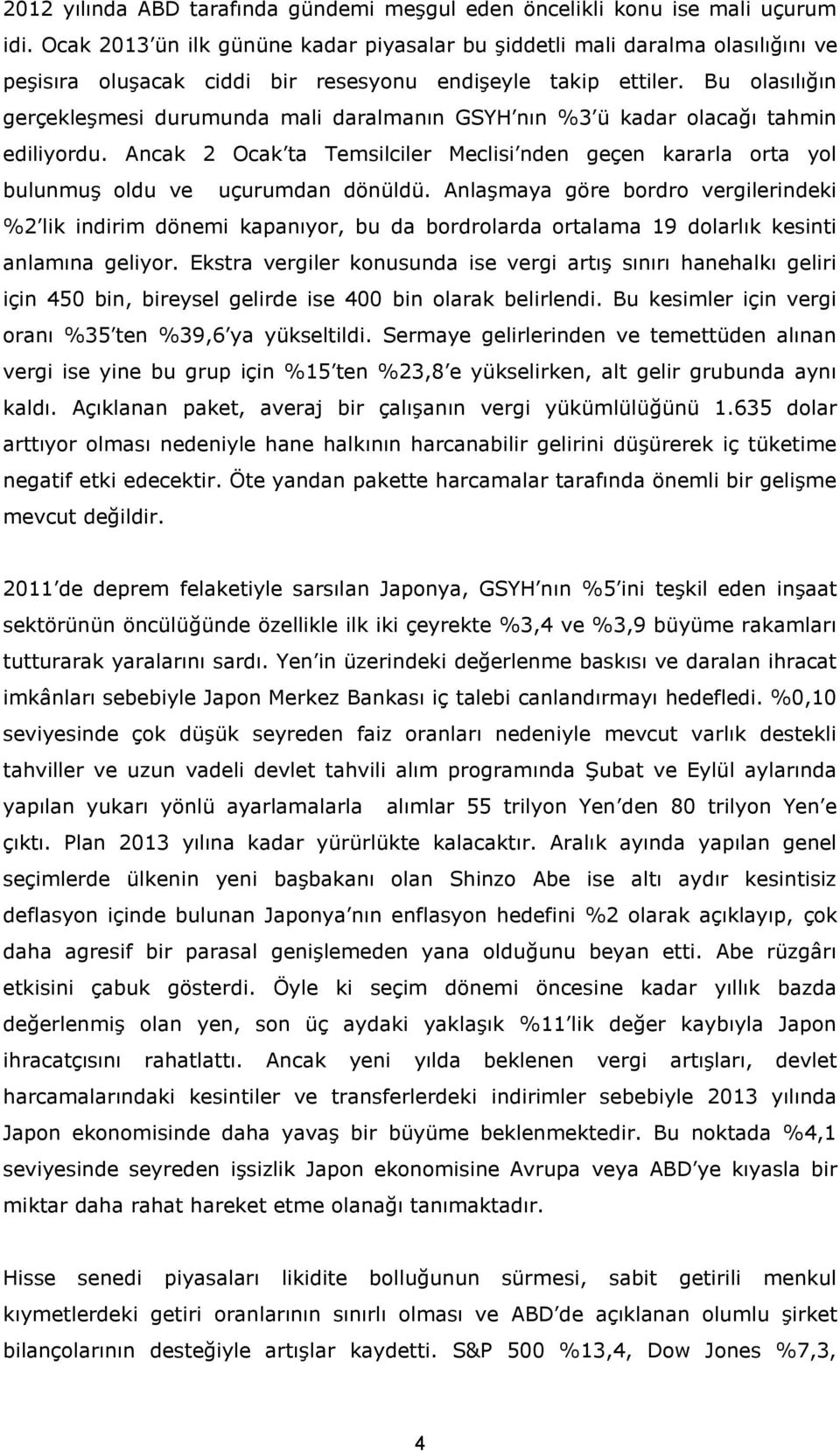 Bu olasılığın gerçekleşmesi durumunda mali daralmanın GSYH nın %3 ü kadar olacağı tahmin ediliyordu. Ancak 2 Ocak ta Temsilciler Meclisi nden geçen kararla orta yol bulunmuş oldu ve uçurumdan dönüldü.