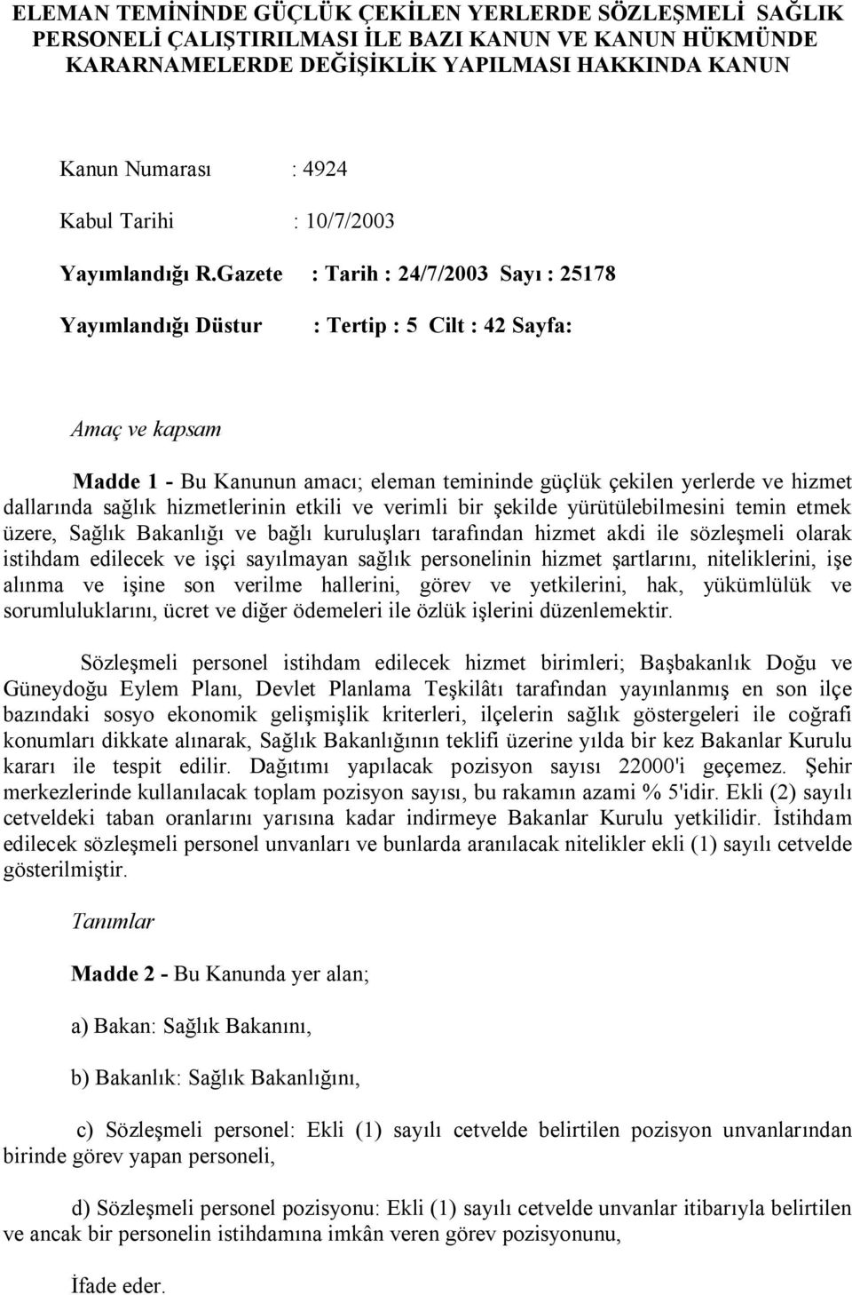 Gazete : Tarih : 24/7/2003 Sayı : 25178 Yayımlandığı Düstur : Tertip : 5 Cilt : 42 Sayfa: Amaç ve kapsam Madde 1 - Bu Kanunun amacı; eleman temininde güçlük çekilen yerlerde ve hizmet dallarında